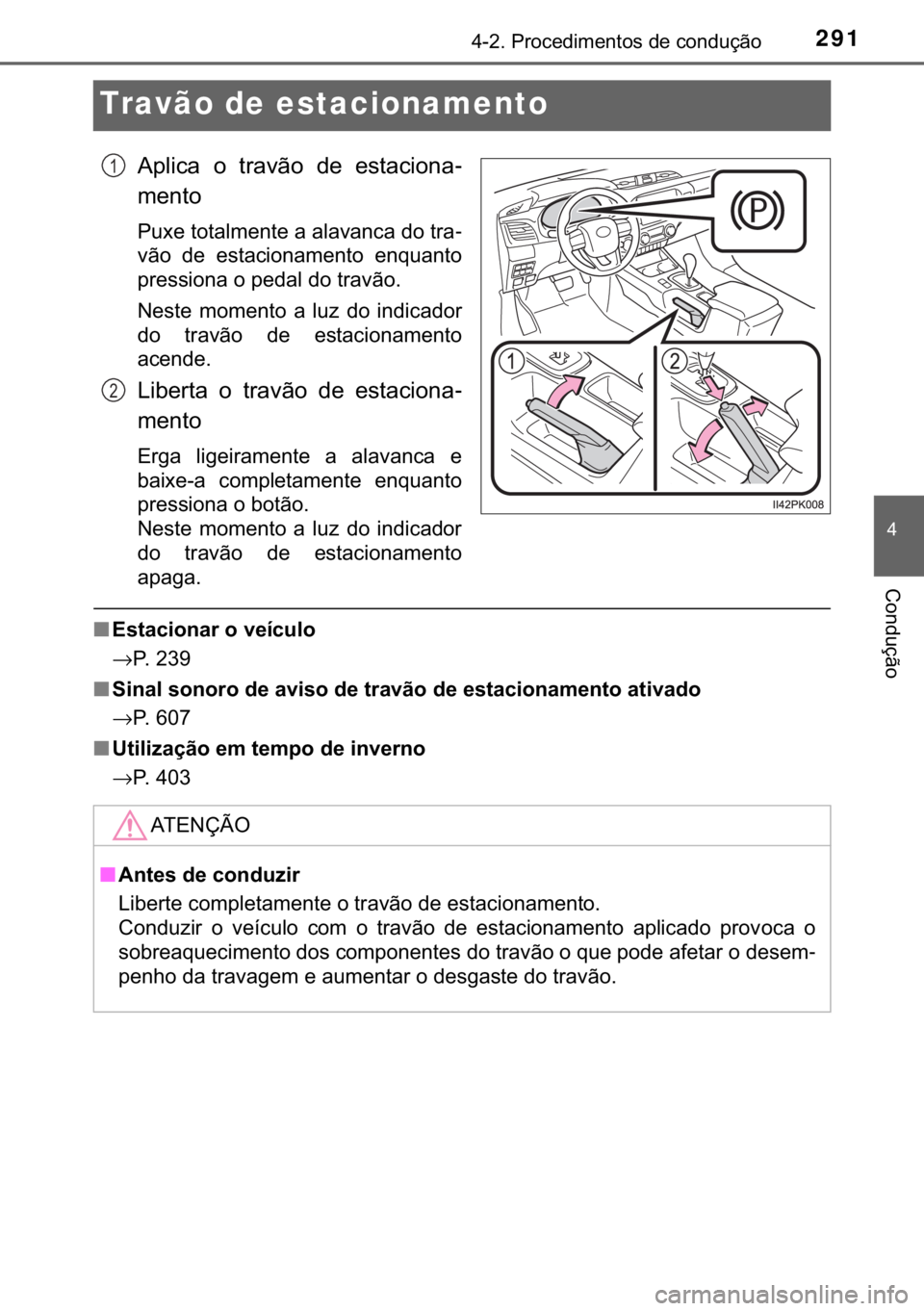 TOYOTA HILUX 2019  Manual de utilização (in Portuguese) 291
�
������3�U�R�F�H�G�L�P�H�Q�W�R�V��G�H��F�R�Q�G�X�o�m�R
�&�R�Q�G�X�o�m�R
Travão de estacionamento
�$�S�O�L�F�D� �R� �W�U�D�Y�m�R� �G�H� �H�V�W�D�F�L�R�Q�D-
�P�H�Q�W�R
�3�X�[�H��W�R�W