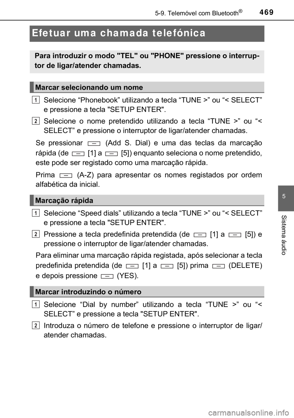 TOYOTA HILUX 2019  Manual de utilização (in Portuguese) 469
�
������7�H�O�H�P�y�Y�H�O��F�R�P��%�O�X�H�W�R�R�W�K�Š
�6�L�V�W�H�P�D��i�X�G�L�R
Efetuar uma chamada telefónica
�6�H�O�H�F�L�R�Q�H��