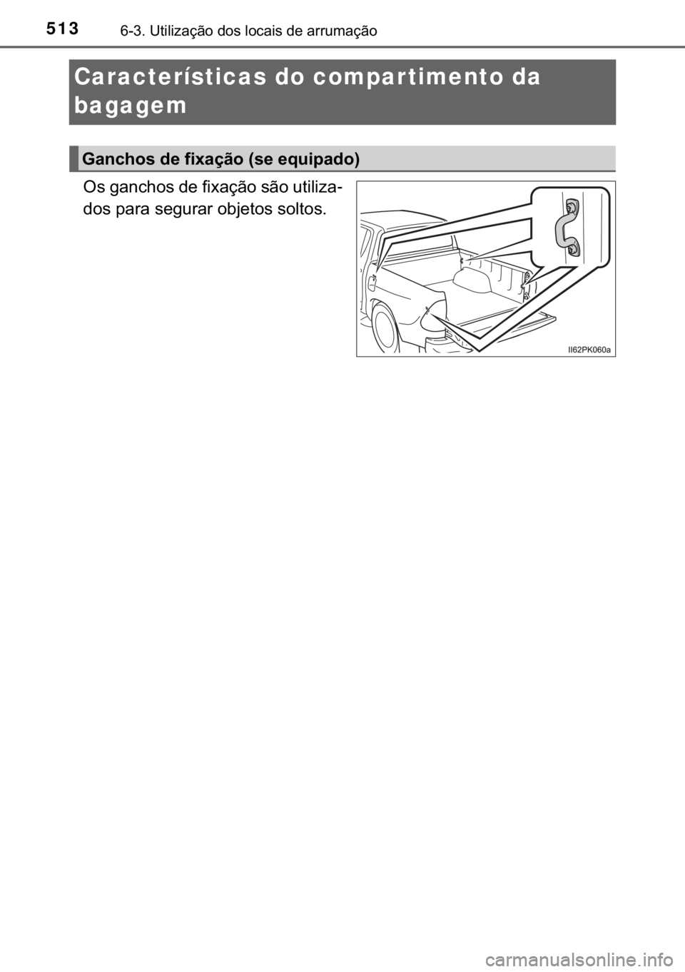 TOYOTA HILUX 2019  Manual de utilização (in Portuguese) 513������8�W�L�O�L�]�D�o�m�R��G�R�V��O�R�F�D�L�V��G�H��D�U�U�X�P�D�o�m�R
Características do compar timento da 
bagagem
�2�V��J�D�Q�F�K�R�V��G�H��I�L�[�D�o�m�R��V�m�R��X�W�L�O�L�]�D-
�G�