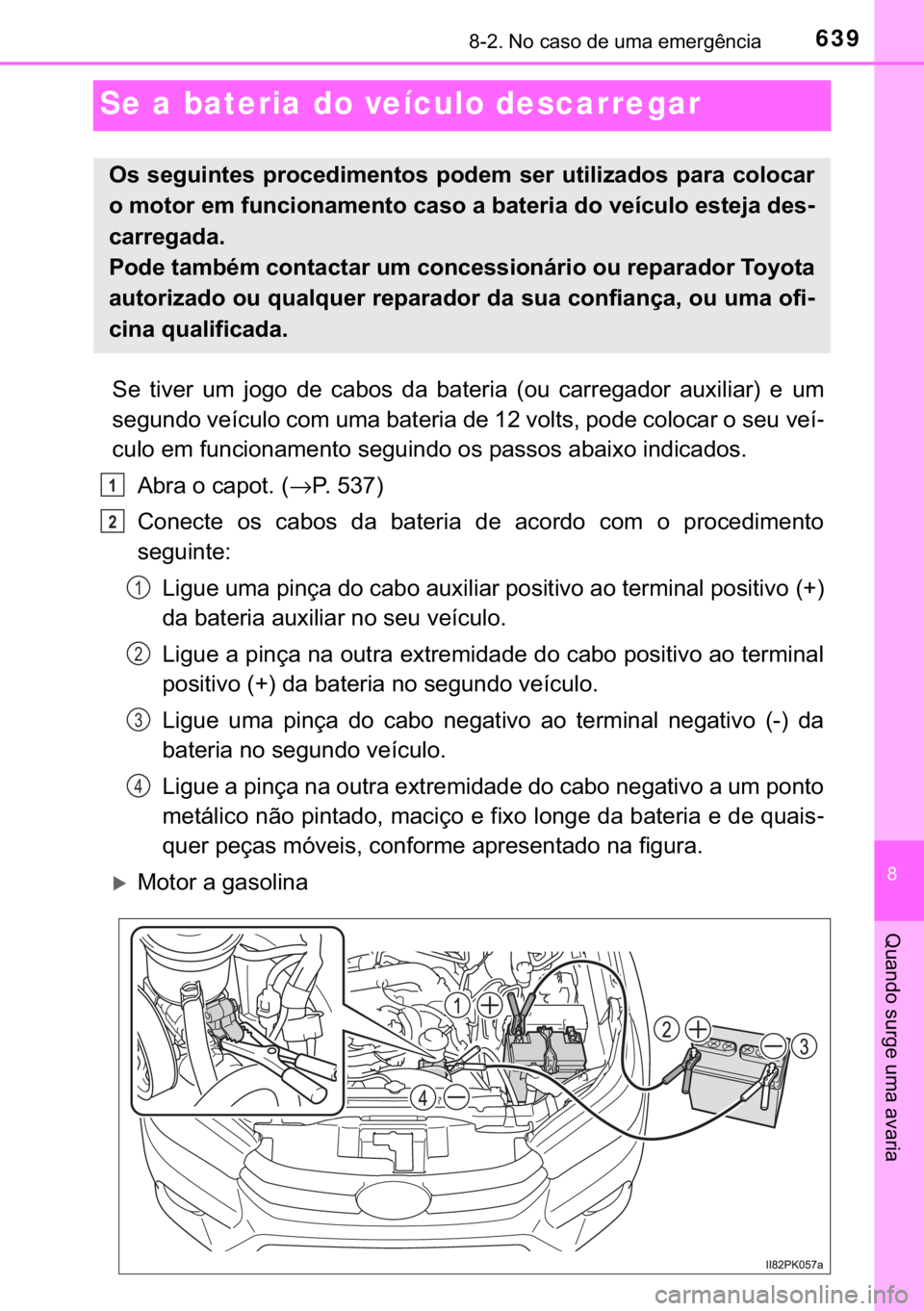 TOYOTA HILUX 2019  Manual de utilização (in Portuguese) 639������1�R��F�D�V�R��G�H��X�P�D��H�P�H�U�J�r�Q�F�L�D
�
�4�X�D�Q�G�R��V�X�U�J�H��X�P�D��D�Y�D�U�L�D
Se a bateria do veículo descarregar
�6�H� �W�L�Y�H�U� �X�P� �M�R�J�R� �G�H� �F�D