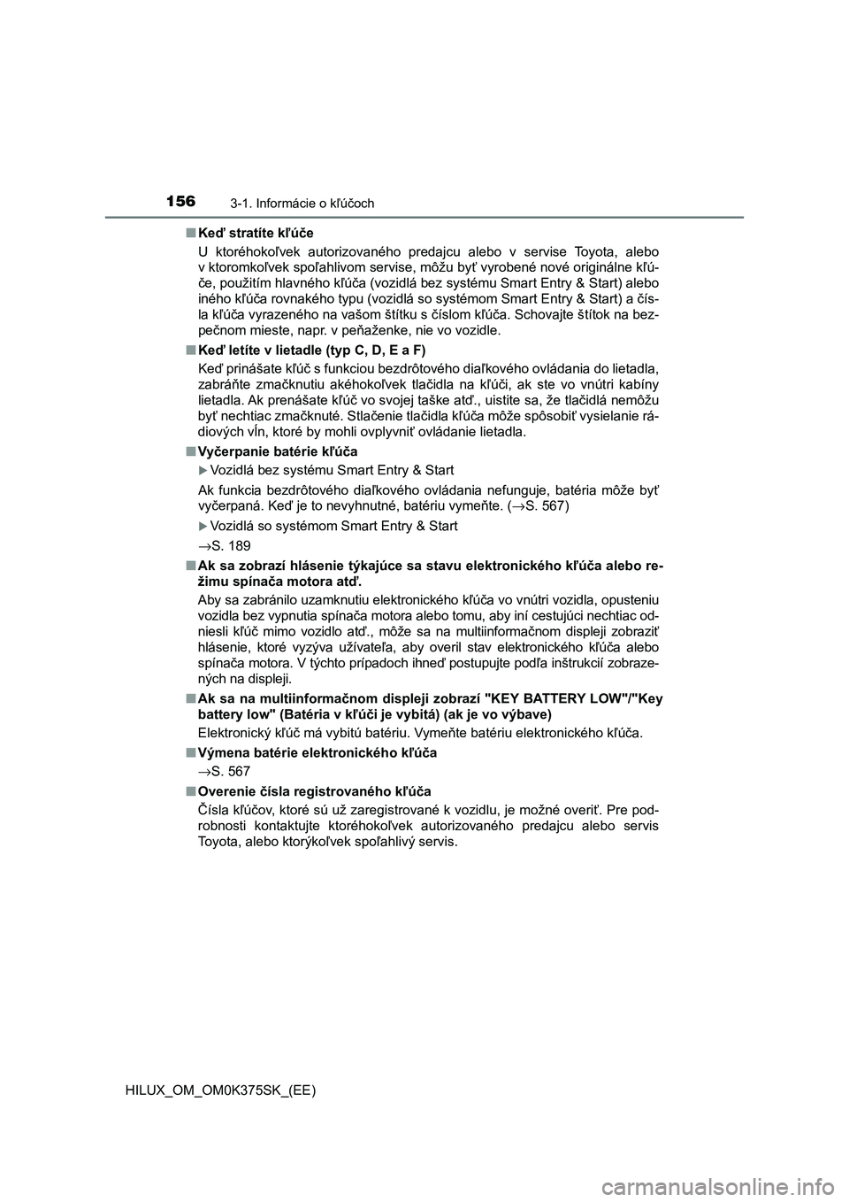 TOYOTA HILUX 2019 Návod na použitie (in Slovakian) 1563-1. Informácie o kľúčoch
HILUX_OM_OM0K375SK_(EE)■Keď stratíte kľúče
U ktoréhokoľvek autorizovaného predajcu alebo v servise Toyota, alebo
v ktoromkoľvek spoľahlivom servise TOYOTA HILUX 2019 Návod na použitie (in Slovakian) 1563-1. Informácie o kľúčoch
HILUX_OM_OM0K375SK_(EE)■Keď stratíte kľúče
U ktoréhokoľvek autorizovaného predajcu alebo v servise Toyota, alebo
v ktoromkoľvek spoľahlivom servise