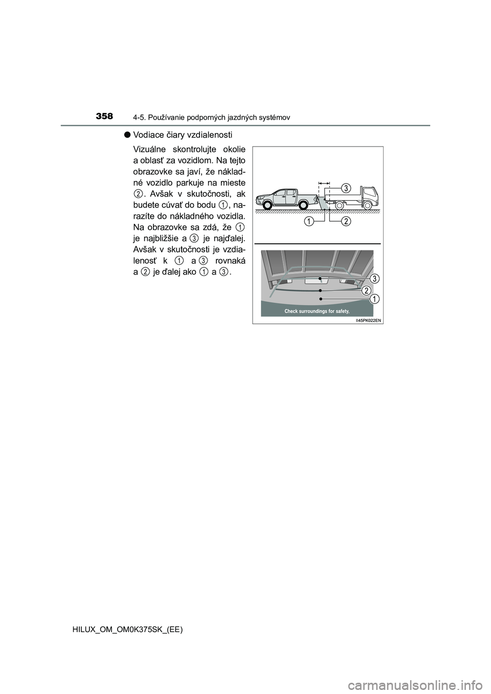 TOYOTA HILUX 2019 Návod na použitie (in Slovakian) 3584-5. Používanie podporných jazdných systémov
HILUX_OM_OM0K375SK_(EE)
●Vodiace čiary vzdialenosti
Vizuálne skontrolujte okolie
a oblasť za vozidlom. Na tejto
obrazovke sa javí, že TOYOTA HILUX 2019 Návod na použitie (in Slovakian) 3584-5. Používanie podporných jazdných systémov
HILUX_OM_OM0K375SK_(EE)
●Vodiace čiary vzdialenosti
Vizuálne skontrolujte okolie
a oblasť za vozidlom. Na tejto
obrazovke sa javí, že