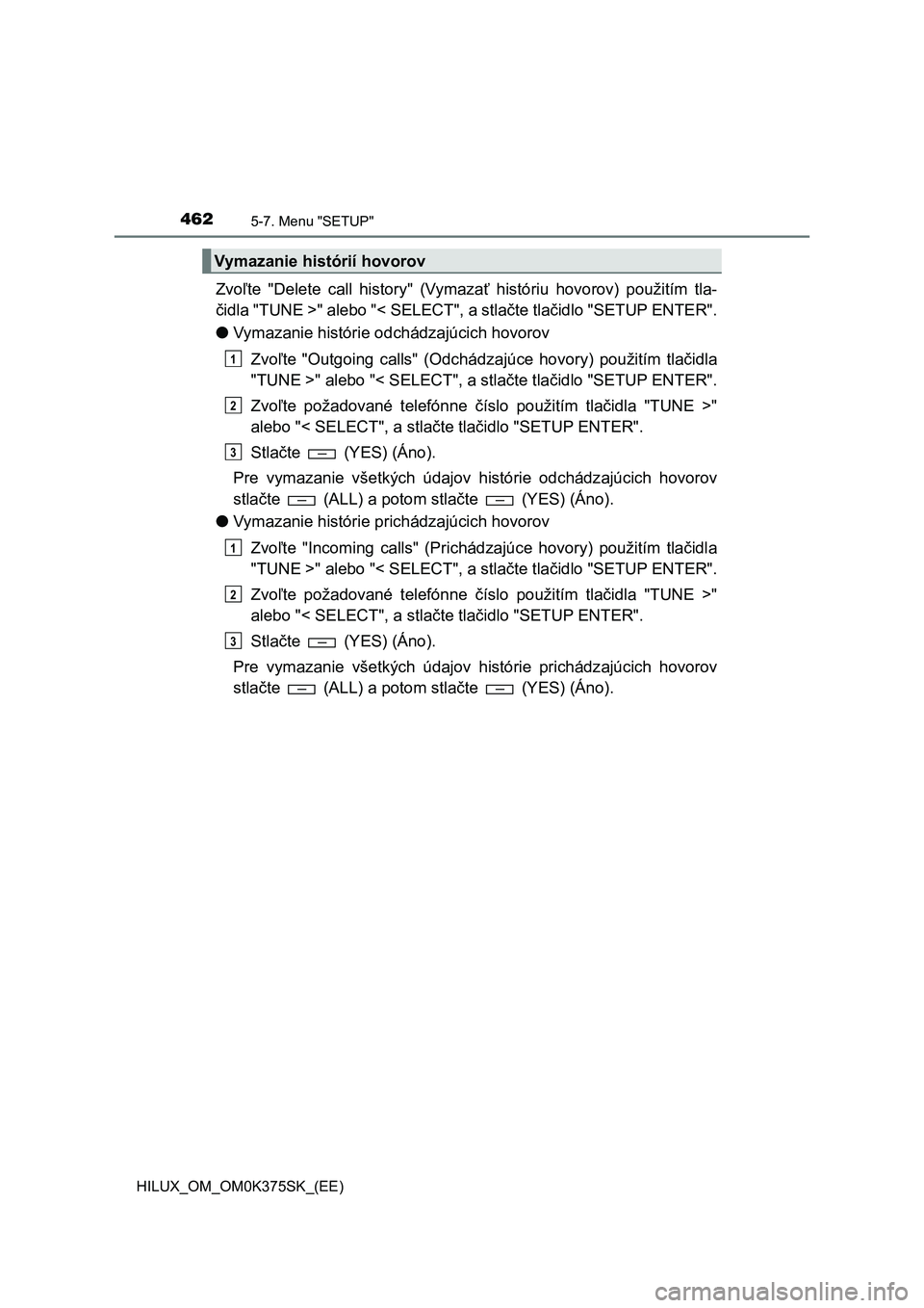 TOYOTA HILUX 2019  Návod na použitie (in Slovakian) 4625-7. Menu "SETUP"
HILUX_OM_OM0K375SK_(EE)
Zvoľte  "Delete  call  history"  (Vymazať  históriu  hovorov)  použitím  tla-
čidla "TUNE >" alebo "< SELECT", a stla