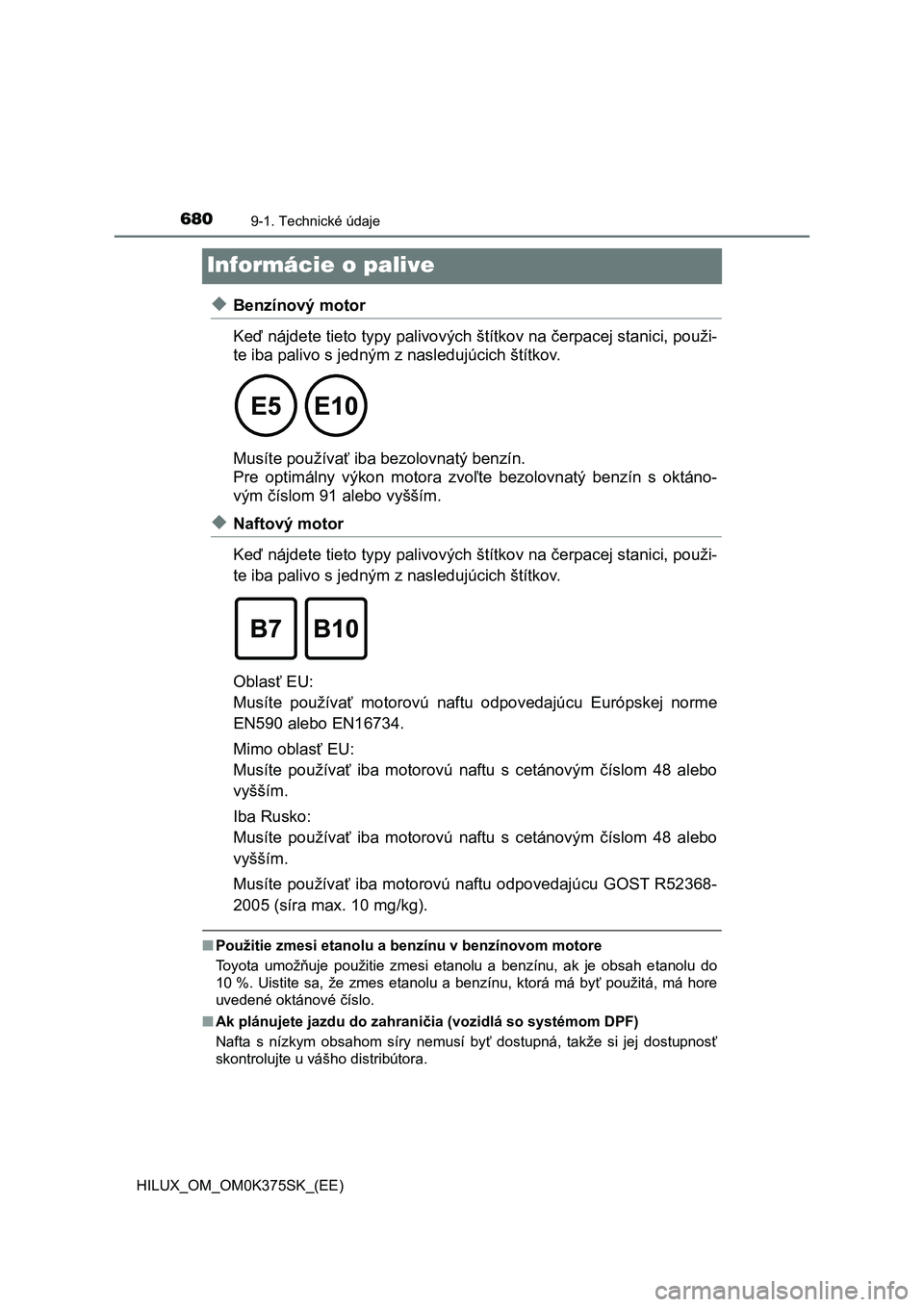 TOYOTA HILUX 2019  Návod na použitie (in Slovakian) 6809-1. Technické údaje
HILUX_OM_OM0K375SK_(EE)
Informácie o palive
◆Benzínový motor
Keď nájdete tieto typy palivových štítkov na čerpacej stanici, použi-
te iba palivo s jedným z nasle