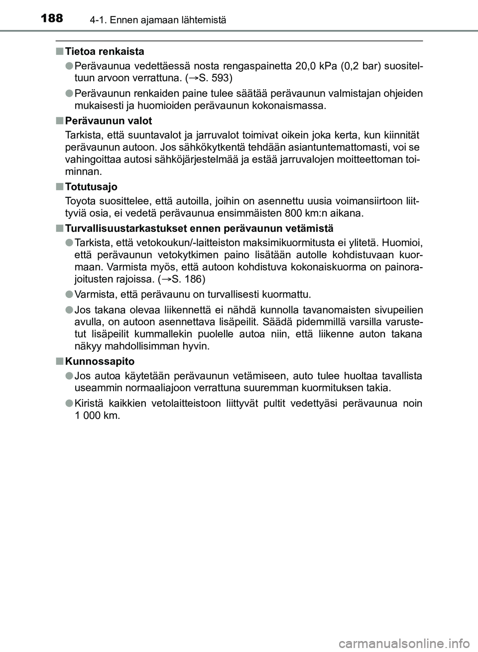 TOYOTA HILUX 2019 Omistajan Käsikirja (in Finnish) 1884-1. Ennen ajamaan lähtemistä
HILUX_OM_OM0K375FI_(EE)
nTietoa renkaista
lPerävaunua vedettäessä nosta rengaspainetta 20,0 kPa (0,2 bar) suositel-
tuun arvoon verrattuna. ( S. 593)
l Peräva TOYOTA HILUX 2019 Omistajan Käsikirja (in Finnish) 1884-1. Ennen ajamaan lähtemistä
HILUX_OM_OM0K375FI_(EE)
nTietoa renkaista
lPerävaunua vedettäessä nosta rengaspainetta 20,0 kPa (0,2 bar) suositel-
tuun arvoon verrattuna. ( S. 593)
l Peräva