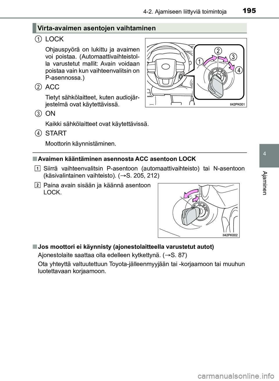 TOYOTA HILUX 2019 Omistajan Käsikirja (in Finnish) 1954-2. Ajamiseen liittyviä toimintoja
4
Ajaminen
HILUX_OM_OM0K375FI_(EE)
LOCK
Ohjauspyörä on lukittu ja avaimen
voi poistaa. (Automaattivaihteistol-
la varustetut mallit: Avain voidaan
poistaa vai TOYOTA HILUX 2019 Omistajan Käsikirja (in Finnish) 1954-2. Ajamiseen liittyviä toimintoja
4
Ajaminen
HILUX_OM_OM0K375FI_(EE)
LOCK
Ohjauspyörä on lukittu ja avaimen
voi poistaa. (Automaattivaihteistol-
la varustetut mallit: Avain voidaan
poistaa vai