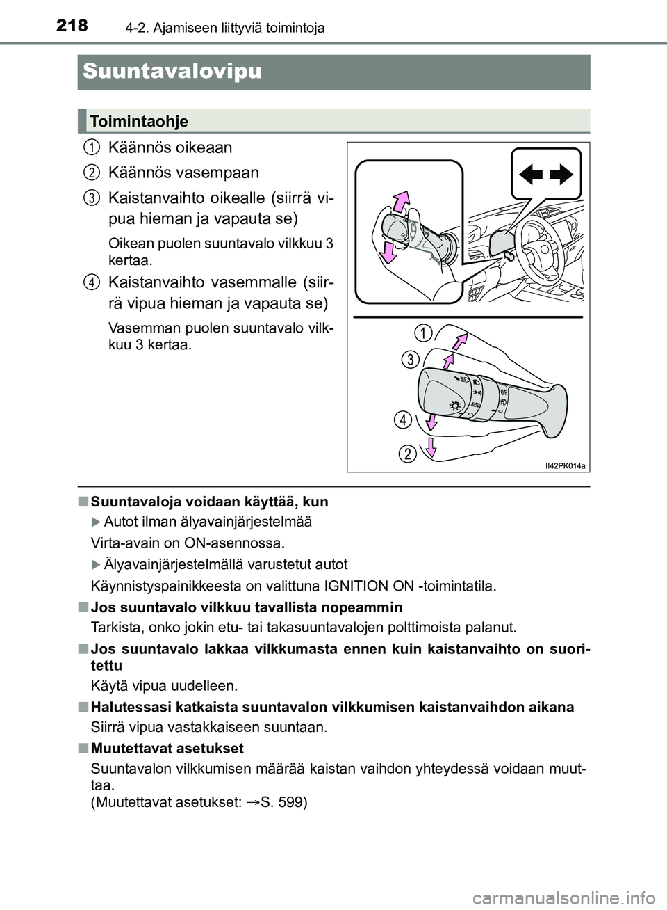 TOYOTA HILUX 2019 Omistajan Käsikirja (in Finnish) 2184-2. Ajamiseen liittyviä toimintoja
HILUX_OM_OM0K375FI_(EE)
Suuntavalovipu
Käännös oikeaan
Käännös vasempaan
Kaistanvaihto oikealle (siirrä vi-
pua hieman ja vapauta se)
Oikean puolen suunt TOYOTA HILUX 2019 Omistajan Käsikirja (in Finnish) 2184-2. Ajamiseen liittyviä toimintoja
HILUX_OM_OM0K375FI_(EE)
Suuntavalovipu
Käännös oikeaan
Käännös vasempaan
Kaistanvaihto oikealle (siirrä vi-
pua hieman ja vapauta se)
Oikean puolen suunt