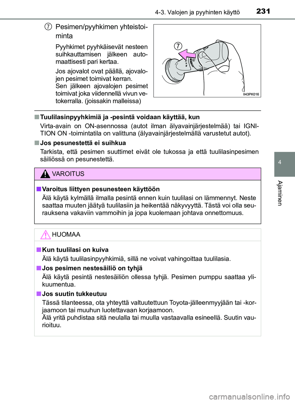 TOYOTA HILUX 2019 Omistajan Käsikirja (in Finnish) 2314-3. Valojen ja pyyhinten käyttö
4
Ajaminen
HILUX_OM_OM0K375FI_(EE)
Pesimen/pyyhkimen yhteistoi-
minta
Pyyhkimet pyyhkäisevät nesteen
suihkauttamisen jälkeen auto-
maattisesti pari kertaa.
Jos TOYOTA HILUX 2019 Omistajan Käsikirja (in Finnish) 2314-3. Valojen ja pyyhinten käyttö
4
Ajaminen
HILUX_OM_OM0K375FI_(EE)
Pesimen/pyyhkimen yhteistoi-
minta
Pyyhkimet pyyhkäisevät nesteen
suihkauttamisen jälkeen auto-
maattisesti pari kertaa.
Jos