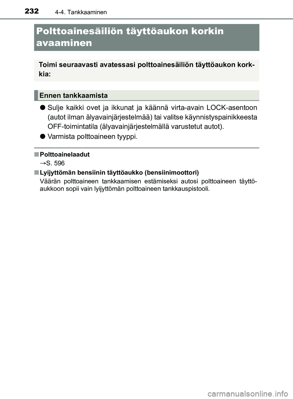 TOYOTA HILUX 2019 Omistajan Käsikirja (in Finnish) 2324-4. Tankkaaminen
HILUX_OM_OM0K375FI_(EE)
Polttoainesäiliön täyttöaukon korkin
avaaminen
lSulje kaikki ovet ja ikkunat ja käännä virta-avain LOCK-asentoon
(autot ilman älyavainjärjestelm TOYOTA HILUX 2019 Omistajan Käsikirja (in Finnish) 2324-4. Tankkaaminen
HILUX_OM_OM0K375FI_(EE)
Polttoainesäiliön täyttöaukon korkin
avaaminen
lSulje kaikki ovet ja ikkunat ja käännä virta-avain LOCK-asentoon
(autot ilman älyavainjärjestelm