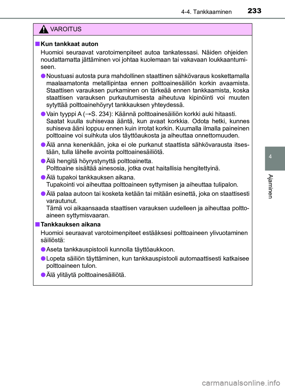 TOYOTA HILUX 2019 Omistajan Käsikirja (in Finnish) 2334-4. Tankkaaminen
4
Ajaminen
HILUX_OM_OM0K375FI_(EE)
VAROITUS
n Kun tankkaat auton
Huomioi seuraavat varotoimenpiteet autoa tankatessasi. Näiden ohjeiden
noudattamatta jättäminen voi johtaa kuol TOYOTA HILUX 2019 Omistajan Käsikirja (in Finnish) 2334-4. Tankkaaminen
4
Ajaminen
HILUX_OM_OM0K375FI_(EE)
VAROITUS
n Kun tankkaat auton
Huomioi seuraavat varotoimenpiteet autoa tankatessasi. Näiden ohjeiden
noudattamatta jättäminen voi johtaa kuol
