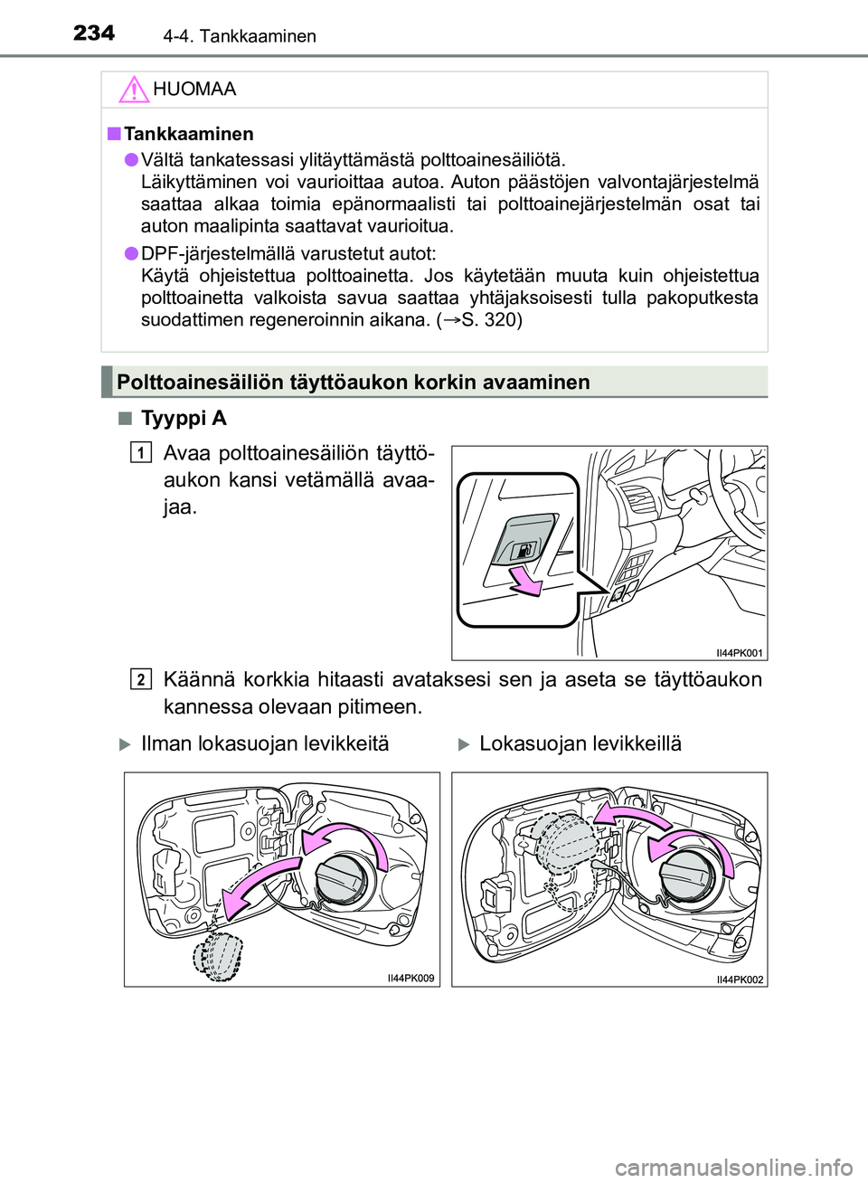 TOYOTA HILUX 2019 Omistajan Käsikirja (in Finnish) 2344-4. Tankkaaminen
HILUX_OM_OM0K375FI_(EE)n
Tyyppi A
Avaa polttoainesäiliön täyttö-
aukon kansi vetämällä avaa-
jaa.
Käännä korkkia hitaasti avataksesi sen ja aseta se täyttöaukon
kanne TOYOTA HILUX 2019 Omistajan Käsikirja (in Finnish) 2344-4. Tankkaaminen
HILUX_OM_OM0K375FI_(EE)n
Tyyppi A
Avaa polttoainesäiliön täyttö-
aukon kansi vetämällä avaa-
jaa.
Käännä korkkia hitaasti avataksesi sen ja aseta se täyttöaukon
kanne