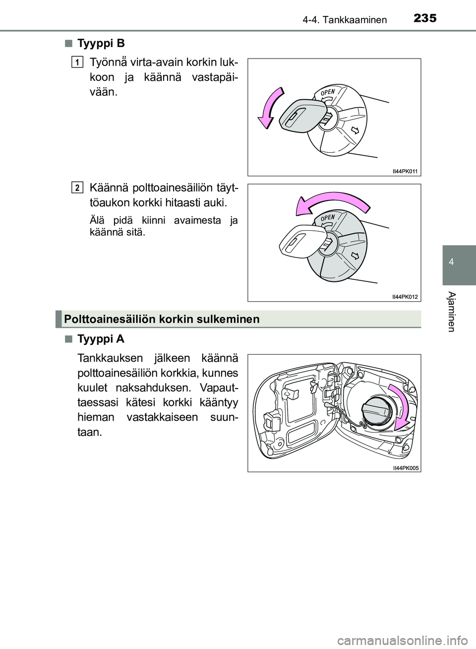 TOYOTA HILUX 2019 Omistajan Käsikirja (in Finnish) 2354-4. Tankkaaminen
4
Ajaminen
HILUX_OM_OM0K375FI_(EE)n
Tyyppi B
Työnnä ̈
virta-avain korkin luk-
koon ja käännä vastapäi-
vään.
Käännä polttoainesäiliön täyt-
töaukon korkki hitaast TOYOTA HILUX 2019 Omistajan Käsikirja (in Finnish) 2354-4. Tankkaaminen
4
Ajaminen
HILUX_OM_OM0K375FI_(EE)n
Tyyppi B
Työnnä ̈
virta-avain korkin luk-
koon ja käännä vastapäi-
vään.
Käännä polttoainesäiliön täyt-
töaukon korkki hitaast