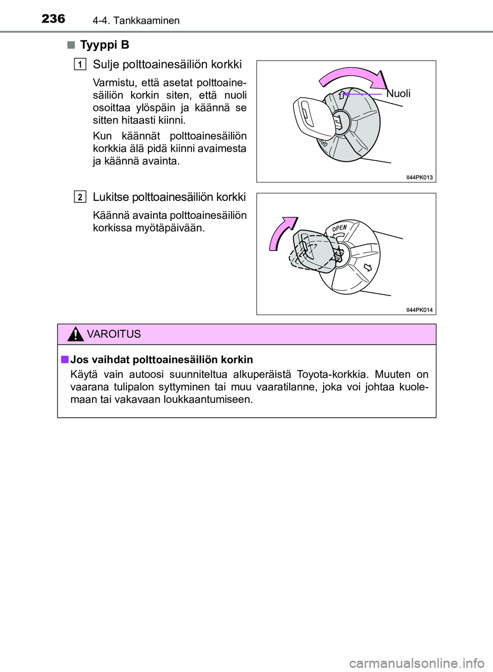 TOYOTA HILUX 2019 Omistajan Käsikirja (in Finnish) 2364-4. Tankkaaminen
HILUX_OM_OM0K375FI_(EE)n
Tyyppi B
Sulje polttoainesäiliön korkki
Varmistu, että asetat polttoaine-
säiliön korkin siten, että nuoli
osoittaa ylöspäin ja käännä se
sitte TOYOTA HILUX 2019 Omistajan Käsikirja (in Finnish) 2364-4. Tankkaaminen
HILUX_OM_OM0K375FI_(EE)n
Tyyppi B
Sulje polttoainesäiliön korkki
Varmistu, että asetat polttoaine-
säiliön korkin siten, että nuoli
osoittaa ylöspäin ja käännä se
sitte