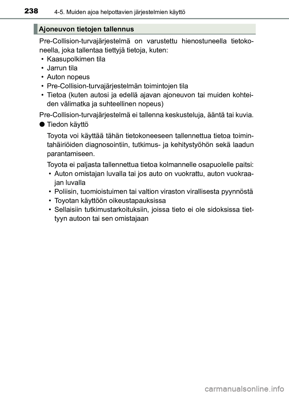 TOYOTA HILUX 2019 Omistajan Käsikirja (in Finnish) 2384-5. Muiden ajoa helpottavien järjestelmien käyttö
HILUX_OM_OM0K375FI_(EE)
Pre-Collision-turvajärjestelmä on varustettu hienostuneella tietoko-
neella, joka tallentaa tiettyjä tietoja, kuten: TOYOTA HILUX 2019 Omistajan Käsikirja (in Finnish) 2384-5. Muiden ajoa helpottavien järjestelmien käyttö
HILUX_OM_OM0K375FI_(EE)
Pre-Collision-turvajärjestelmä on varustettu hienostuneella tietoko-
neella, joka tallentaa tiettyjä tietoja, kuten: