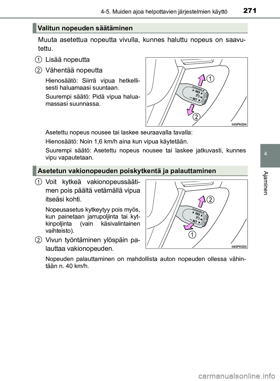 TOYOTA HILUX 2019 Omistajan Käsikirja (in Finnish) 2714-5. Muiden ajoa helpottavien järjestelmien käyttö
4
Ajaminen
HILUX_OM_OM0K375FI_(EE)
Muuta asetettua nopeutta vivulla, kunnes haluttu nopeus on saavu-
tettu.
Lisää nopeutta
Vähentää nopeut TOYOTA HILUX 2019 Omistajan Käsikirja (in Finnish) 2714-5. Muiden ajoa helpottavien järjestelmien käyttö
4
Ajaminen
HILUX_OM_OM0K375FI_(EE)
Muuta asetettua nopeutta vivulla, kunnes haluttu nopeus on saavu-
tettu.
Lisää nopeutta
Vähentää nopeut
