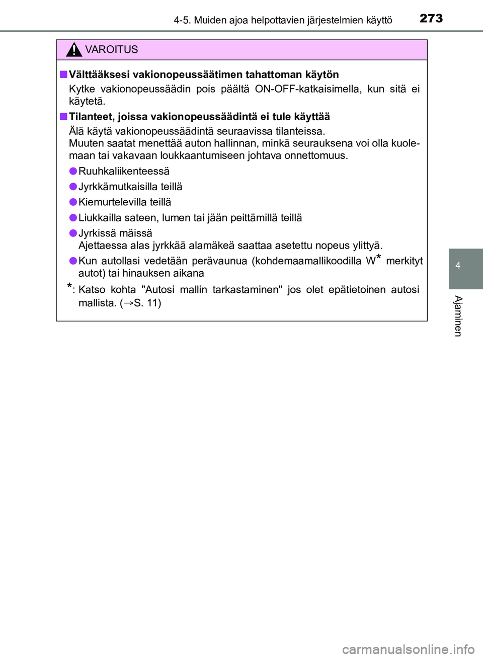 TOYOTA HILUX 2019 Omistajan Käsikirja (in Finnish) 2734-5. Muiden ajoa helpottavien järjestelmien käyttö
4
Ajaminen
HILUX_OM_OM0K375FI_(EE)
VAROITUS
n Välttääksesi vakionopeussäätim en tahattoman käytön
Kytke vakionopeussäädin pois päält TOYOTA HILUX 2019 Omistajan Käsikirja (in Finnish) 2734-5. Muiden ajoa helpottavien järjestelmien käyttö
4
Ajaminen
HILUX_OM_OM0K375FI_(EE)
VAROITUS
n Välttääksesi vakionopeussäätim en tahattoman käytön
Kytke vakionopeussäädin pois päält