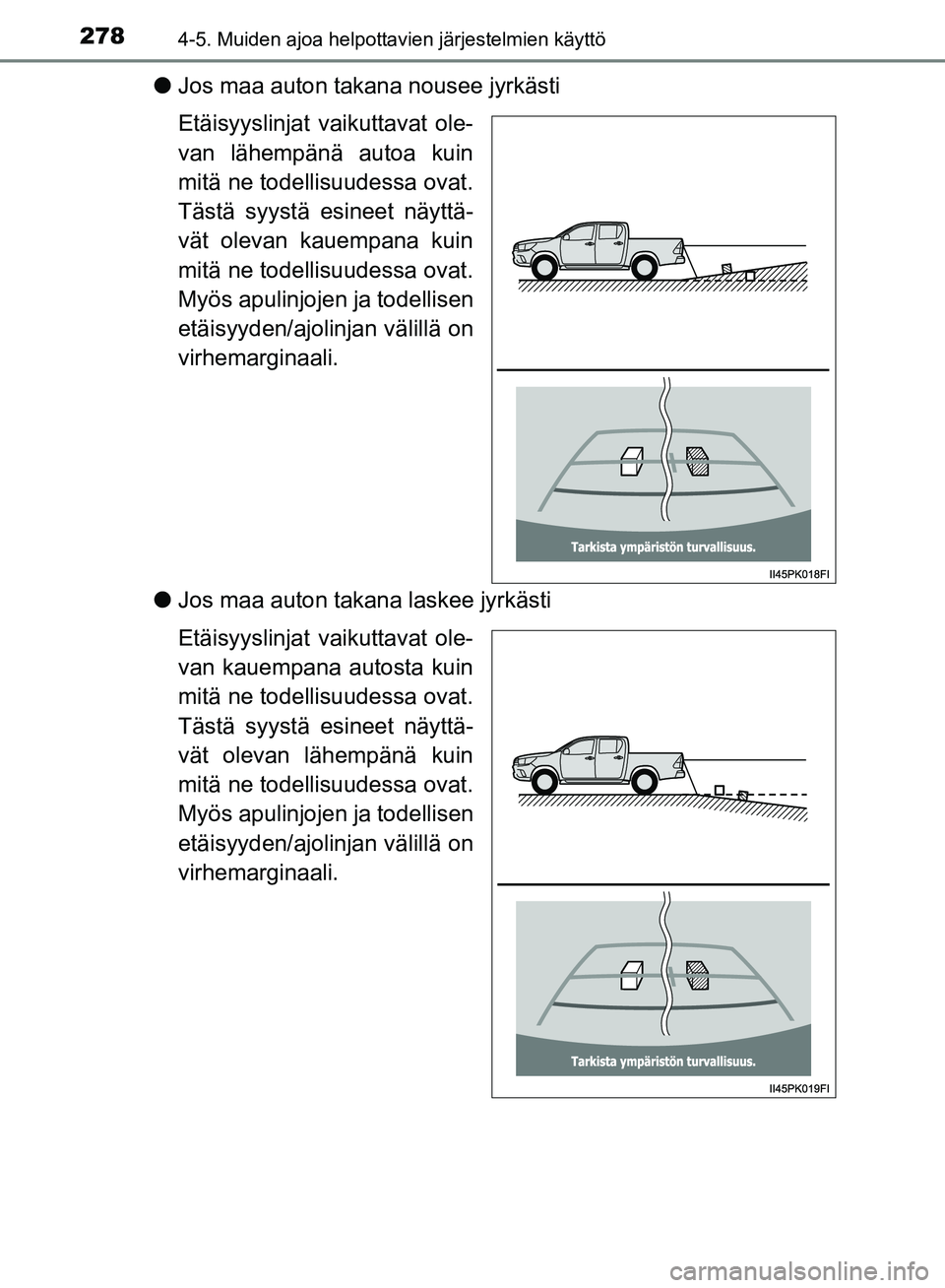 TOYOTA HILUX 2019 Omistajan Käsikirja (in Finnish) 2784-5. Muiden ajoa helpottavien järjestelmien käyttö
HILUX_OM_OM0K375FI_(EE)
lJos maa auton takana nousee jyrkästi
Etäisyyslinjat vaikuttavat ole-
van lähempänä autoa kuin
mitä ne todellisuu TOYOTA HILUX 2019 Omistajan Käsikirja (in Finnish) 2784-5. Muiden ajoa helpottavien järjestelmien käyttö
HILUX_OM_OM0K375FI_(EE)
lJos maa auton takana nousee jyrkästi
Etäisyyslinjat vaikuttavat ole-
van lähempänä autoa kuin
mitä ne todellisuu