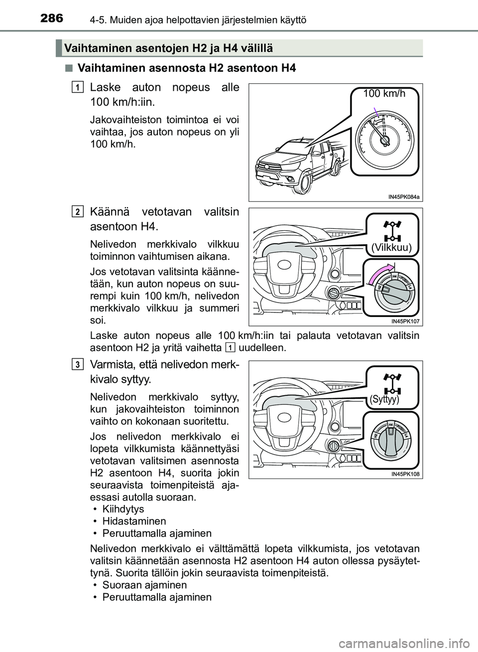 TOYOTA HILUX 2019 Omistajan Käsikirja (in Finnish) 2864-5. Muiden ajoa helpottavien järjestelmien käyttö
HILUX_OM_OM0K375FI_(EE)n
Vaihtaminen asennosta H2 asentoon H4
Laske auton nopeus alle
100 km/h:iin.
Jakovaihteiston toimintoa ei voi
vaihtaa, j TOYOTA HILUX 2019 Omistajan Käsikirja (in Finnish) 2864-5. Muiden ajoa helpottavien järjestelmien käyttö
HILUX_OM_OM0K375FI_(EE)n
Vaihtaminen asennosta H2 asentoon H4
Laske auton nopeus alle
100 km/h:iin.
Jakovaihteiston toimintoa ei voi
vaihtaa, j