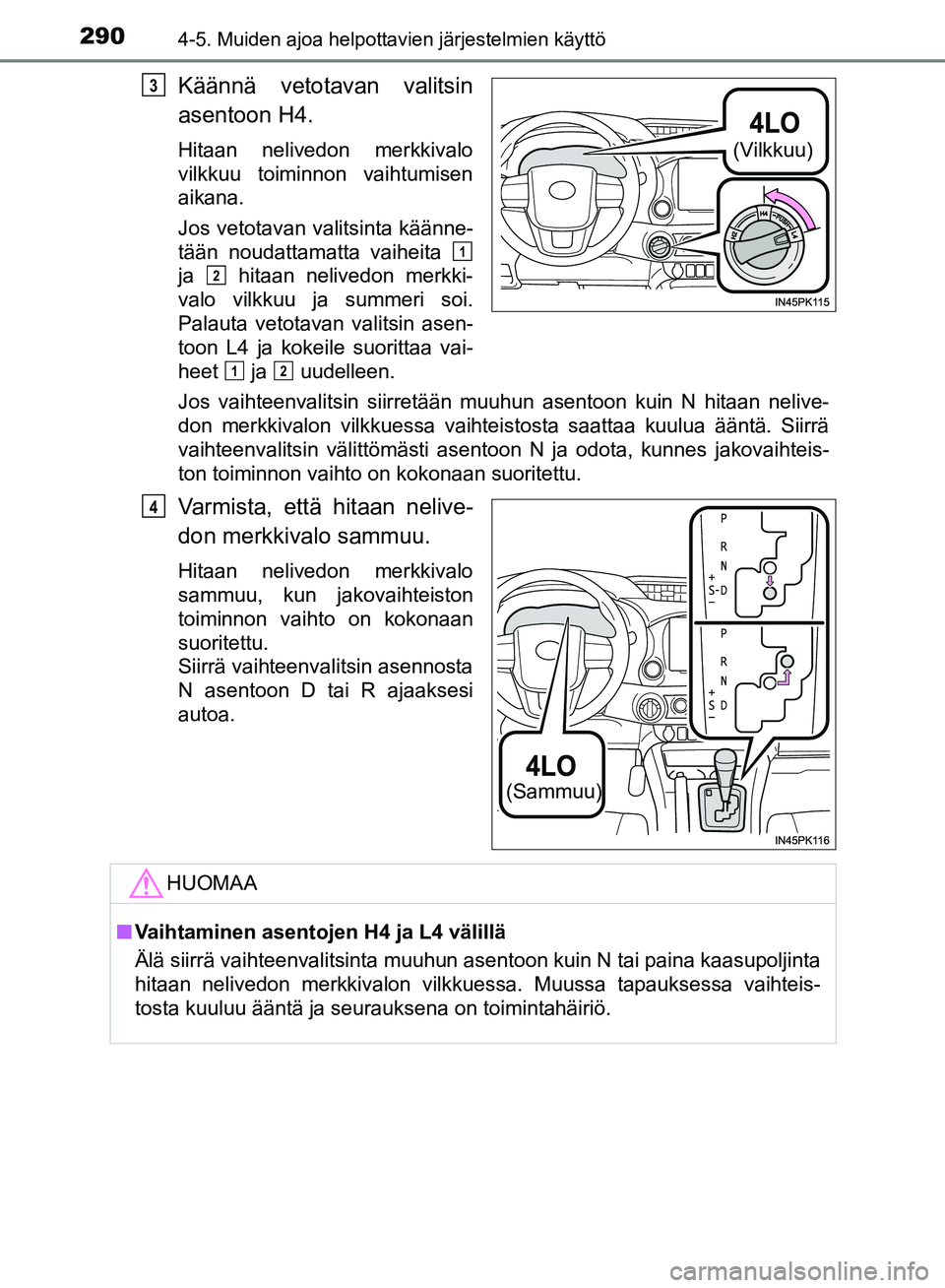 TOYOTA HILUX 2019 Omistajan Käsikirja (in Finnish) 2904-5. Muiden ajoa helpottavien järjestelmien käyttö
HILUX_OM_OM0K375FI_(EE)
Käännä vetotavan valitsin
asentoon H4.
Hitaan nelivedon merkkivalo
vilkkuu toiminnon vaihtumisen
aikana.
Jos vetotav TOYOTA HILUX 2019 Omistajan Käsikirja (in Finnish) 2904-5. Muiden ajoa helpottavien järjestelmien käyttö
HILUX_OM_OM0K375FI_(EE)
Käännä vetotavan valitsin
asentoon H4.
Hitaan nelivedon merkkivalo
vilkkuu toiminnon vaihtumisen
aikana.
Jos vetotav
