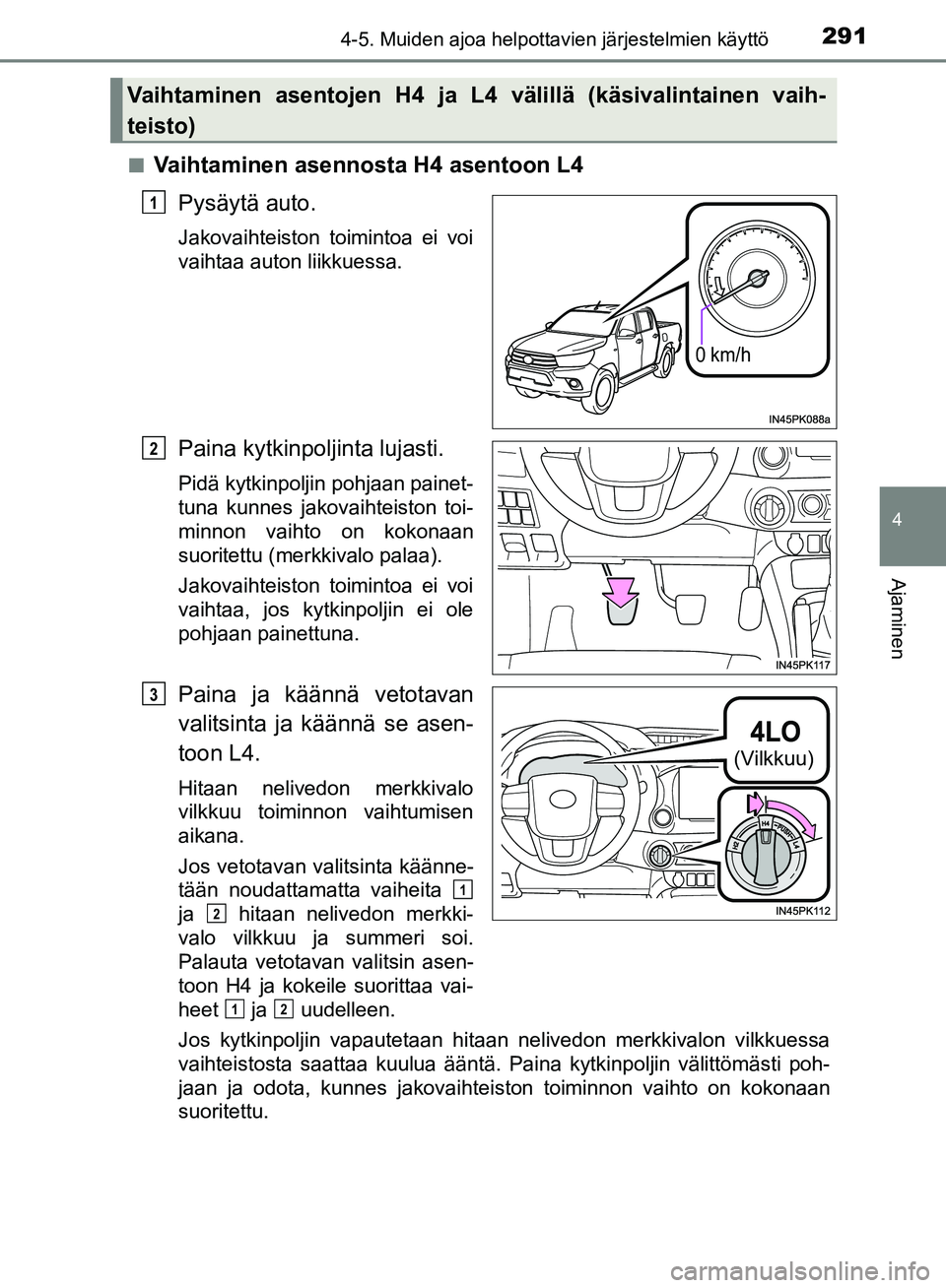 TOYOTA HILUX 2019 Omistajan Käsikirja (in Finnish) 2914-5. Muiden ajoa helpottavien järjestelmien käyttö
4
Ajaminen
HILUX_OM_OM0K375FI_(EE)n
Vaihtaminen asennosta H4 asentoon L4
Pysäytä auto.
Jakovaihteiston toimintoa ei voi
vaihtaa auton liikkue TOYOTA HILUX 2019 Omistajan Käsikirja (in Finnish) 2914-5. Muiden ajoa helpottavien järjestelmien käyttö
4
Ajaminen
HILUX_OM_OM0K375FI_(EE)n
Vaihtaminen asennosta H4 asentoon L4
Pysäytä auto.
Jakovaihteiston toimintoa ei voi
vaihtaa auton liikkue