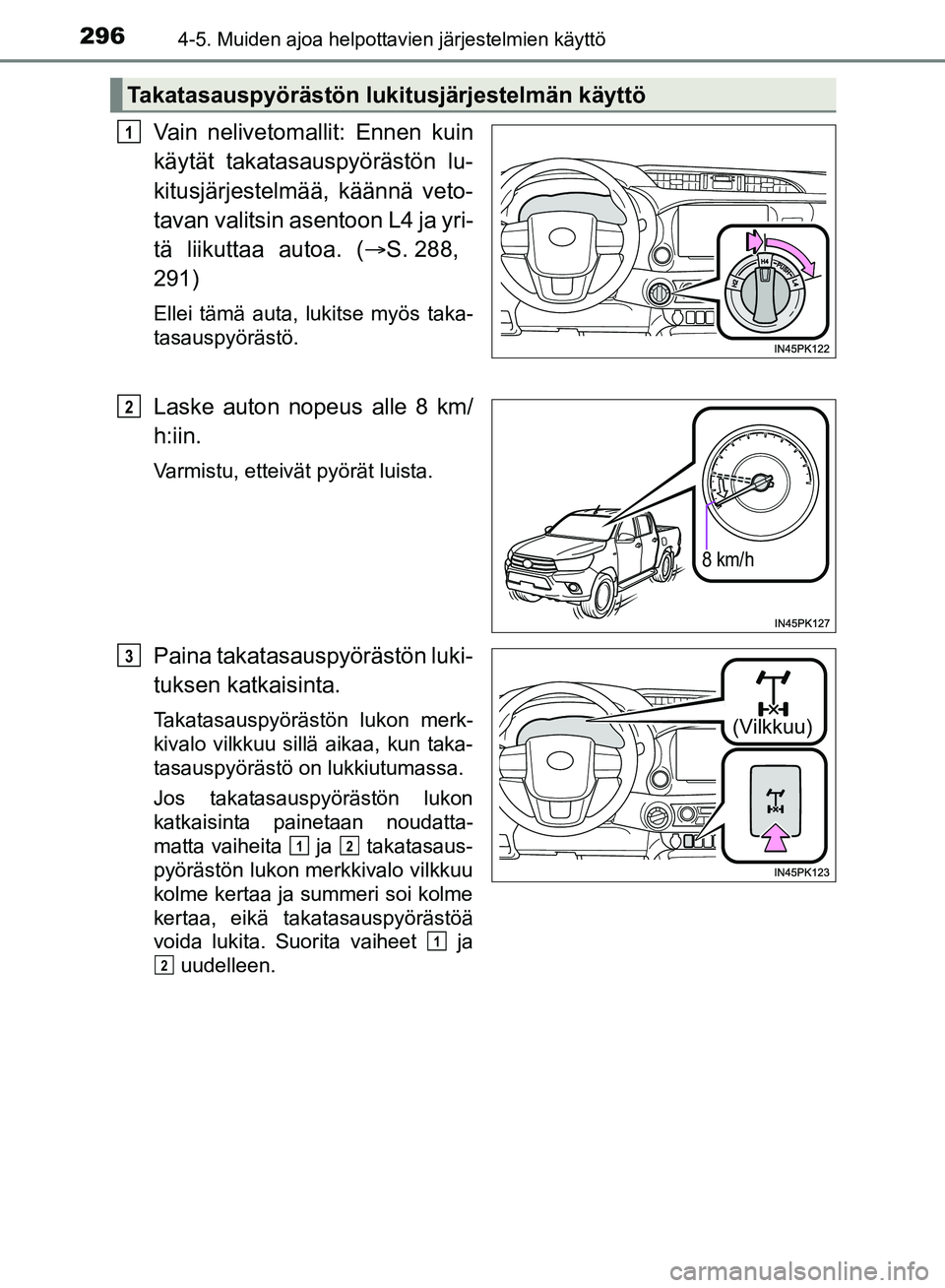 TOYOTA HILUX 2019 Omistajan Käsikirja (in Finnish) 2964-5. Muiden ajoa helpottavien järjestelmien käyttö
HILUX_OM_OM0K375FI_(EE)
Vain nelivetomallit: Ennen kuin
käytät takatasauspyörästön lu-
kitusjärjestelmää, käännä veto-
tavan valitsi TOYOTA HILUX 2019 Omistajan Käsikirja (in Finnish) 2964-5. Muiden ajoa helpottavien järjestelmien käyttö
HILUX_OM_OM0K375FI_(EE)
Vain nelivetomallit: Ennen kuin
käytät takatasauspyörästön lu-
kitusjärjestelmää, käännä veto-
tavan valitsi