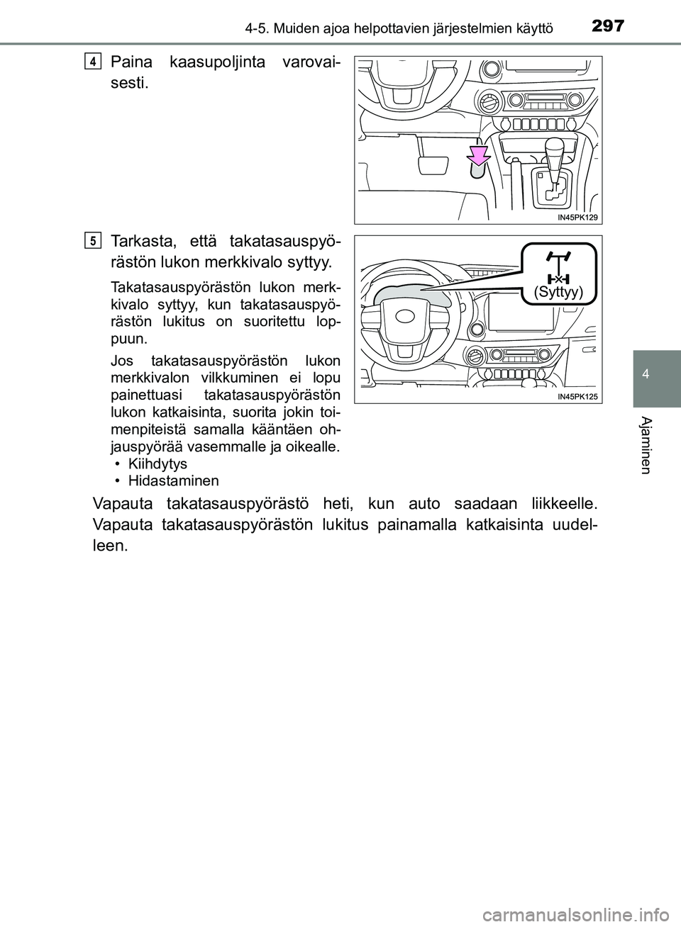 TOYOTA HILUX 2019 Omistajan Käsikirja (in Finnish) 2974-5. Muiden ajoa helpottavien järjestelmien käyttö
4
Ajaminen
HILUX_OM_OM0K375FI_(EE)
Paina kaasupoljinta varovai-
sesti.
Tarkasta, että takatasauspyö-
rästön lukon merkkivalo syttyy.
Takata TOYOTA HILUX 2019 Omistajan Käsikirja (in Finnish) 2974-5. Muiden ajoa helpottavien järjestelmien käyttö
4
Ajaminen
HILUX_OM_OM0K375FI_(EE)
Paina kaasupoljinta varovai-
sesti.
Tarkasta, että takatasauspyö-
rästön lukon merkkivalo syttyy.
Takata