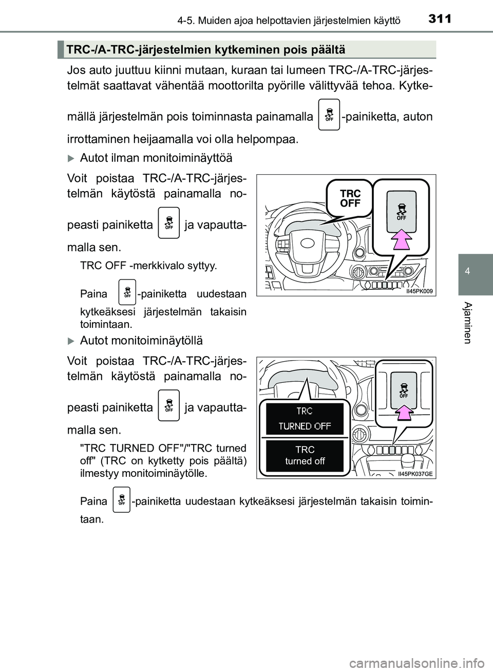 TOYOTA HILUX 2019 Omistajan Käsikirja (in Finnish) 3114-5. Muiden ajoa helpottavien järjestelmien käyttö
4
Ajaminen
HILUX_OM_OM0K375FI_(EE)
Jos auto juuttuu kiinni mutaan, kuraan tai lumeen TRC-/A-TRC-järjes-
telmät saattavat vähentää moottori TOYOTA HILUX 2019 Omistajan Käsikirja (in Finnish) 3114-5. Muiden ajoa helpottavien järjestelmien käyttö
4
Ajaminen
HILUX_OM_OM0K375FI_(EE)
Jos auto juuttuu kiinni mutaan, kuraan tai lumeen TRC-/A-TRC-järjes-
telmät saattavat vähentää moottori