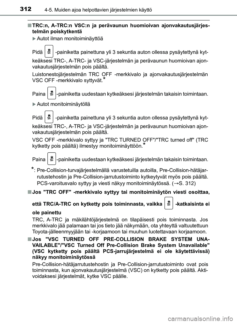 TOYOTA HILUX 2019 Omistajan Käsikirja (in Finnish) 3124-5. Muiden ajoa helpottavien järjestelmien käyttö
HILUX_OM_OM0K375FI_(EE)
nTRC:n, A-TRC:n VSC:n ja perävaunun huomioivan ajonvakautusjärjes-
telmän poiskytkentä
Autot ilman monitoiminäy TOYOTA HILUX 2019 Omistajan Käsikirja (in Finnish) 3124-5. Muiden ajoa helpottavien järjestelmien käyttö
HILUX_OM_OM0K375FI_(EE)
nTRC:n, A-TRC:n VSC:n ja perävaunun huomioivan ajonvakautusjärjes-
telmän poiskytkentä
Autot ilman monitoiminäy