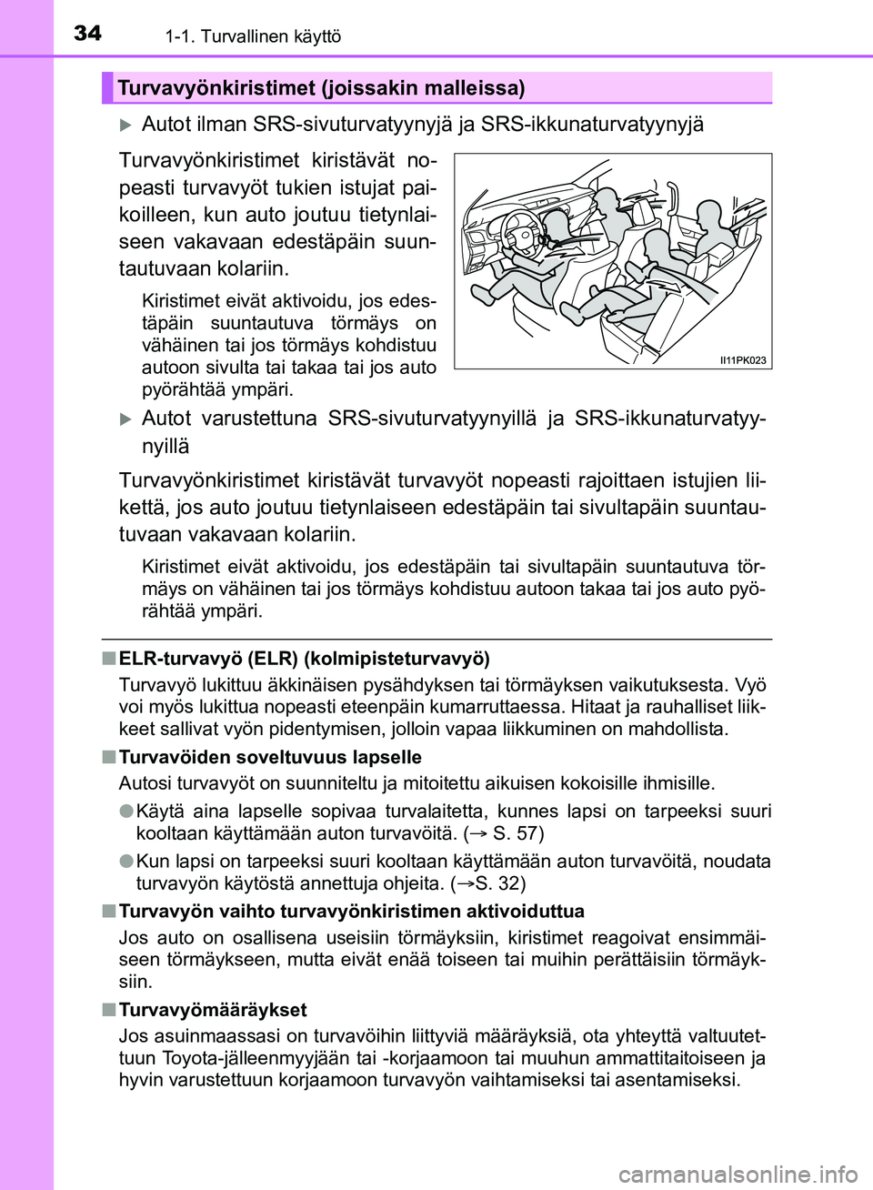 TOYOTA HILUX 2019  Omistajan Käsikirja (in Finnish) 341-1. Turvallinen käyttö
HILUX_OM_OM0K375FI_(EE)
Autot ilman SRS-sivuturvatyynyjä ja SRS-ikkunaturvatyynyjä
Turvavyönkiristimet kiristävät no-
peasti turvavyöt tukien istujat pai-
koilleen