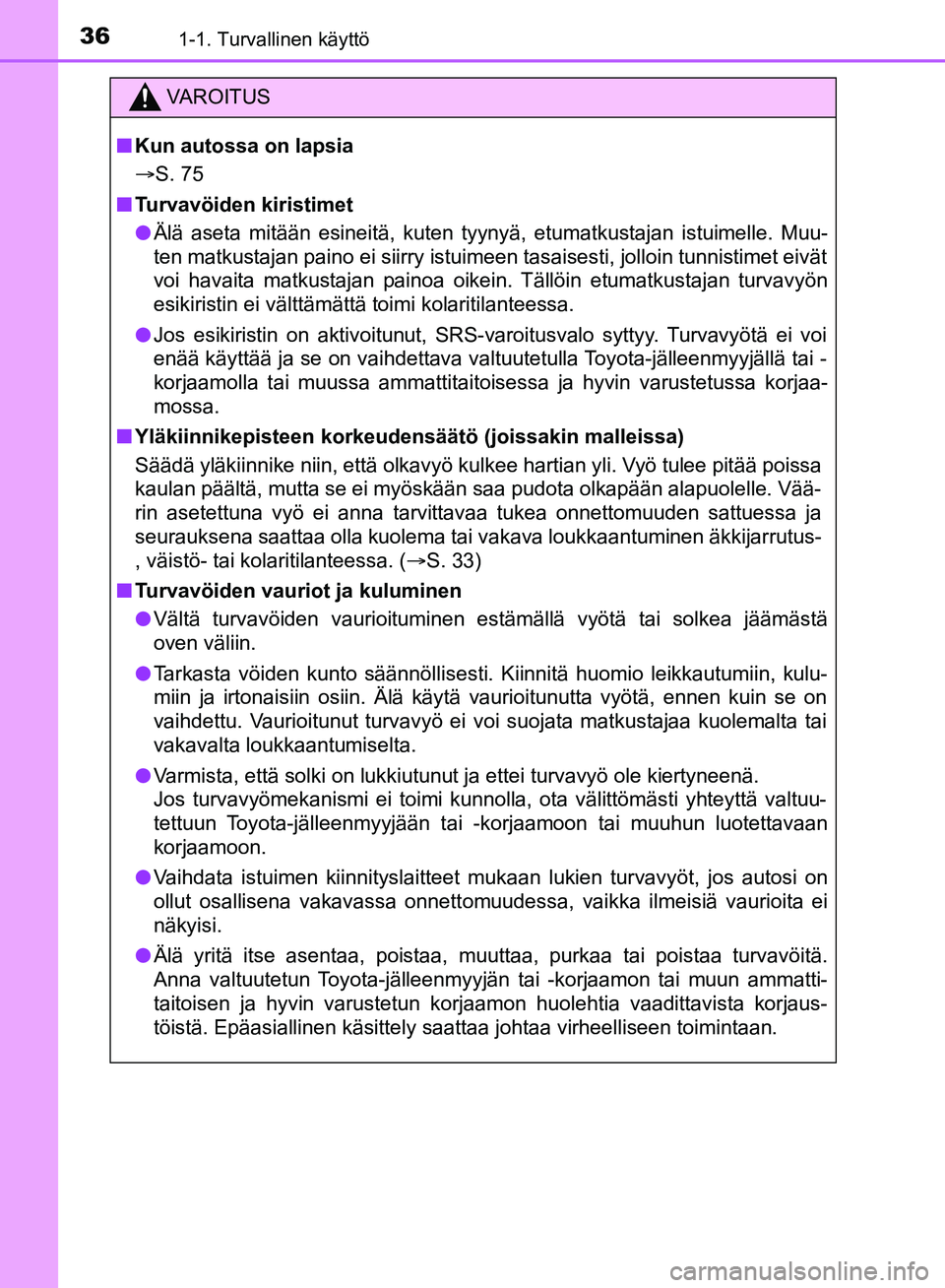 TOYOTA HILUX 2019  Omistajan Käsikirja (in Finnish) 361-1. Turvallinen käyttö
HILUX_OM_OM0K375FI_(EE)
VAROITUS
n Kun autossa on lapsia
 S. 75
n Turvavöiden kiristimet
l Älä aseta mitään esineitä, kuten tyynyä, etumatkustajan istuimelle. Muu