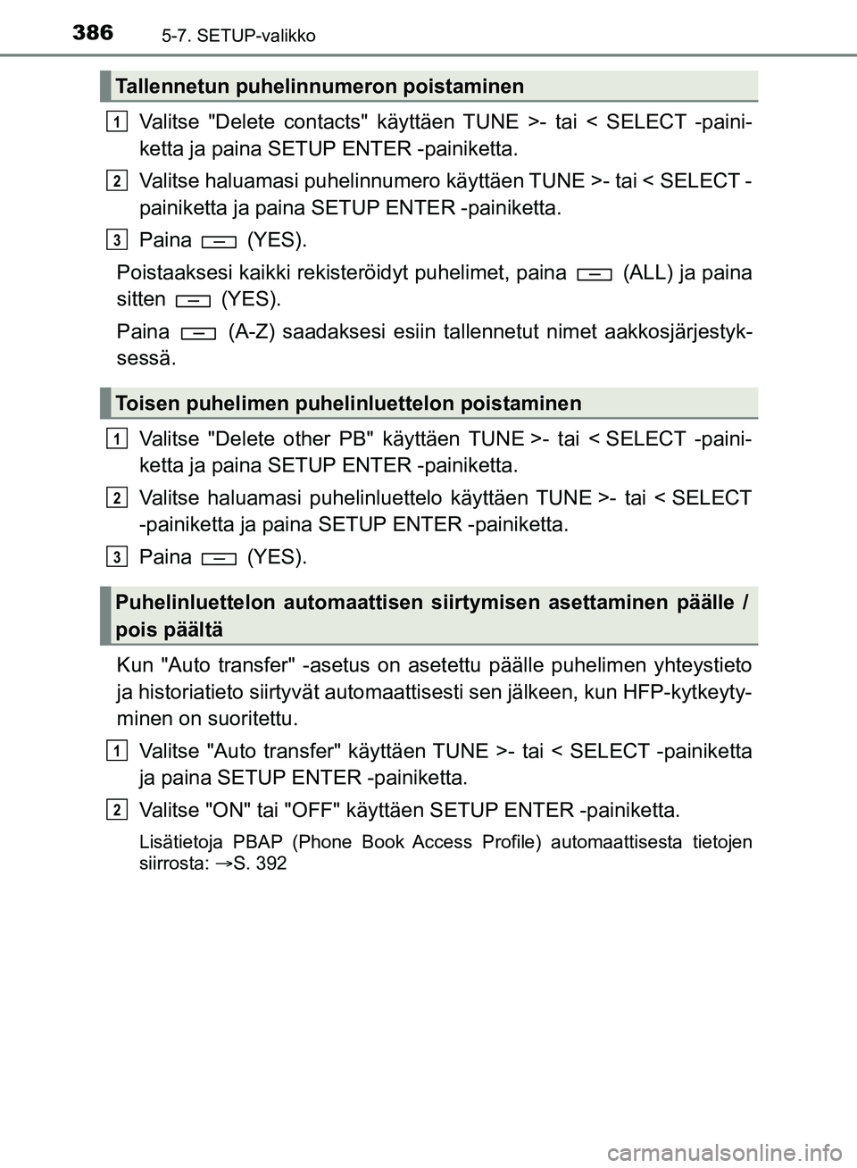 TOYOTA HILUX 2019  Omistajan Käsikirja (in Finnish) 3865-7. SETUP-valikko
HILUX_OM_OM0K375FI_(EE)
Valitse "Delete contacts" käyttäen TUNE >- tai < SELECT -paini-
ketta ja paina SETUP ENTER -painiketta.
Valitse haluamasi puhelinnumero käyttäen TUNE 
