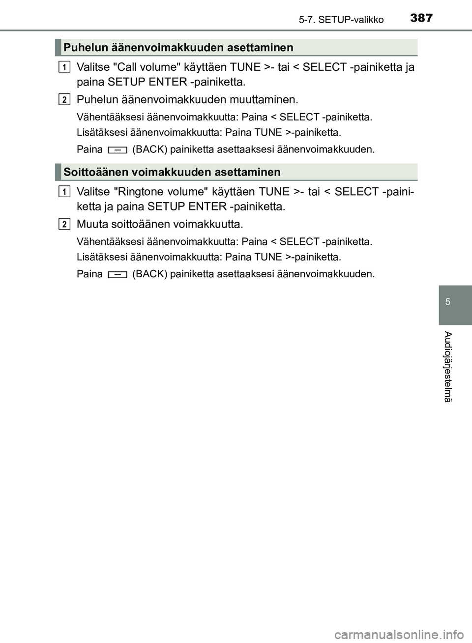 TOYOTA HILUX 2019  Omistajan Käsikirja (in Finnish) 3875-7. SETUP-valikko
5
Audiojärjestelmä
HILUX_OM_OM0K375FI_(EE)
Valitse "Call volume" käyttäen TUNE >- tai < SELECT -painiketta ja
paina SETUP ENTER -painiketta.
Puhelun äänenvoimakkuuden muutt