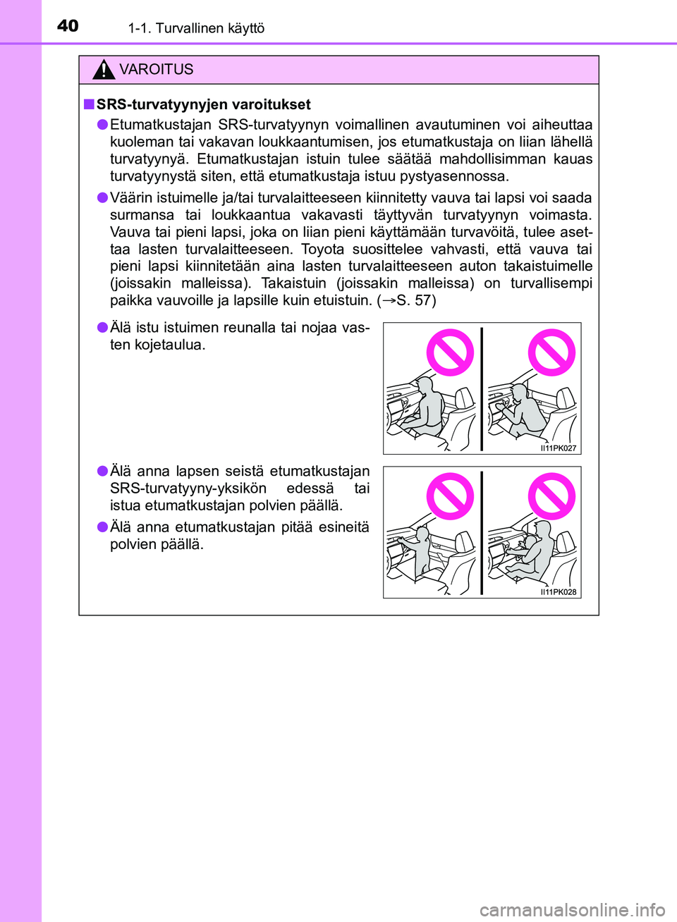 TOYOTA HILUX 2019  Omistajan Käsikirja (in Finnish) 401-1. Turvallinen käyttö
HILUX_OM_OM0K375FI_(EE)
VAROITUS
n SRS-turvatyynyjen varoitukset
l Etumatkustajan SRS-turvatyynyn voimallinen avautuminen voi aiheuttaa
kuoleman tai vakavan loukkaantumisen