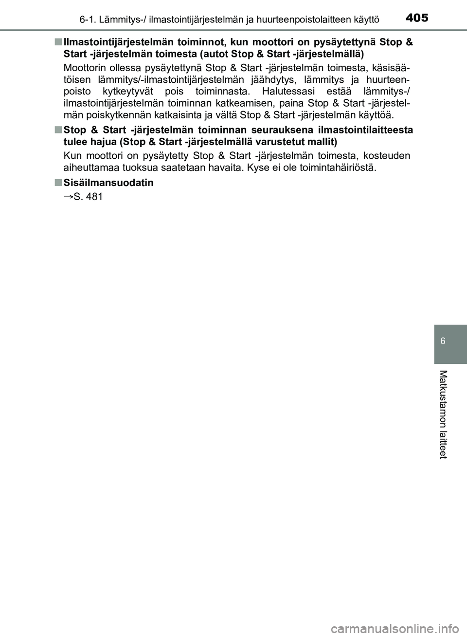 TOYOTA HILUX 2019 Omistajan Käsikirja (in Finnish) 4056-1. Lämmitys-/ ilmastointijärjestelmän ja huurteenpoistolaitteen käyttö
6
Matkustamon laitteet
HILUX_OM_OM0K375FI_(EE)n
Ilmastointijärjestelmän toiminnot, kun moottori on pysäytettynä Sto TOYOTA HILUX 2019 Omistajan Käsikirja (in Finnish) 4056-1. Lämmitys-/ ilmastointijärjestelmän ja huurteenpoistolaitteen käyttö
6
Matkustamon laitteet
HILUX_OM_OM0K375FI_(EE)n
Ilmastointijärjestelmän toiminnot, kun moottori on pysäytettynä Sto