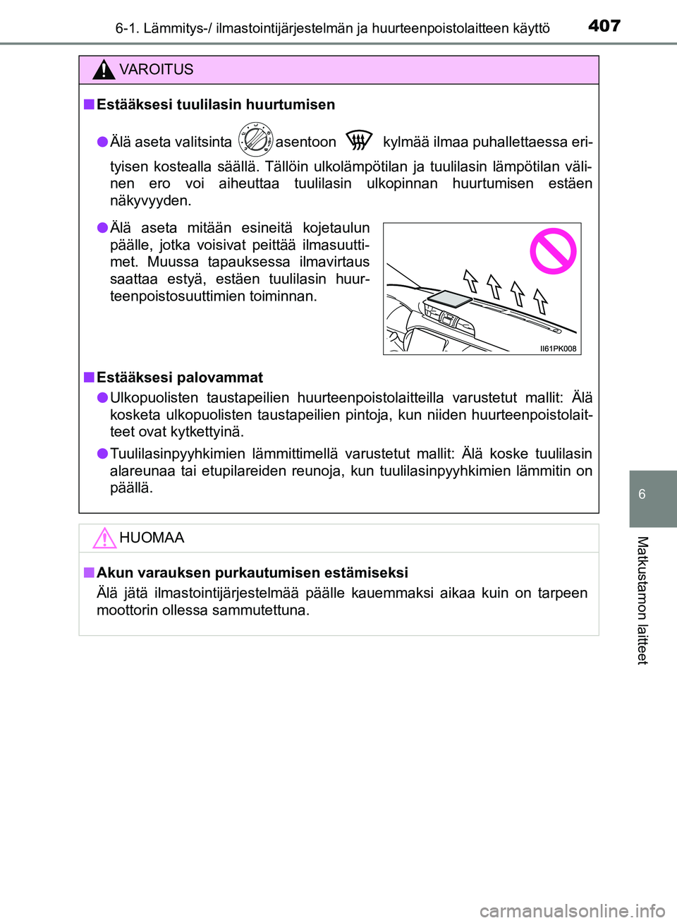 TOYOTA HILUX 2019 Omistajan Käsikirja (in Finnish) 4076-1. Lämmitys-/ ilmastointijärjestelmän ja huurteenpoistolaitteen käyttö
6
Matkustamon laitteet
HILUX_OM_OM0K375FI_(EE)
VAROITUS
n Estääksesi tuulilasin huurtumisen
l Älä aseta valitsinta TOYOTA HILUX 2019 Omistajan Käsikirja (in Finnish) 4076-1. Lämmitys-/ ilmastointijärjestelmän ja huurteenpoistolaitteen käyttö
6
Matkustamon laitteet
HILUX_OM_OM0K375FI_(EE)
VAROITUS
n Estääksesi tuulilasin huurtumisen
l Älä aseta valitsinta