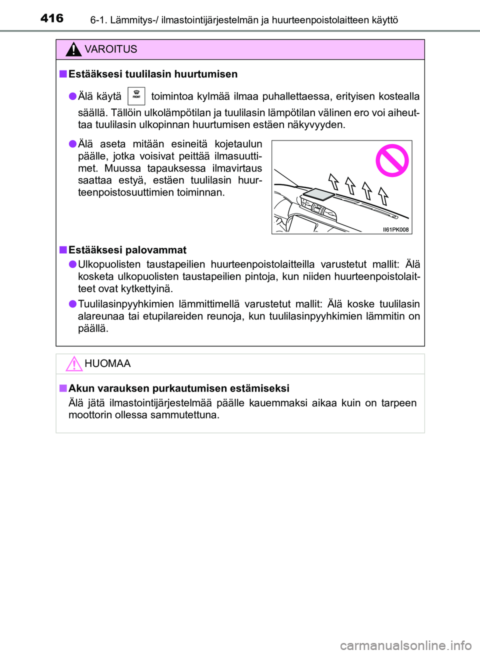 TOYOTA HILUX 2019  Omistajan Käsikirja (in Finnish) 4166-1. Lämmitys-/ ilmastointijärjestelmän ja huurteenpoistolaitteen käyttö
HILUX_OM_OM0K375FI_(EE)
VAROITUS
n Estääksesi tuulilasin huurtumisen
l Älä käytä   toimintoa kylmää ilmaa puhal