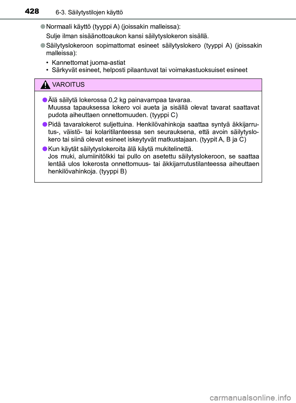 TOYOTA HILUX 2019  Omistajan Käsikirja (in Finnish) 428
HILUX_OM_OM0K375FI_(EE)
6-3. Säilytystilojen käyttö
lNormaali käyttö (tyyppi A) (joissakin malleissa):
Sulje ilman sisäänottoaukon kansi säilytyslokeron sisällä.
l Säilytyslokeroon sopi