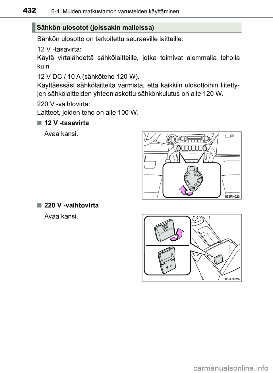TOYOTA HILUX 2019 Omistajan Käsikirja (in Finnish) 4326-4. Muiden matkustamon varusteiden käyttäminen
HILUX_OM_OM0K375FI_(EE)
Sähkön ulosotto on tarkoitettu seuraaville laitteille:
12 V -tasavirta:
Käytä virtalähdettä sähkölaitteille, jotka TOYOTA HILUX 2019 Omistajan Käsikirja (in Finnish) 4326-4. Muiden matkustamon varusteiden käyttäminen
HILUX_OM_OM0K375FI_(EE)
Sähkön ulosotto on tarkoitettu seuraaville laitteille:
12 V -tasavirta:
Käytä virtalähdettä sähkölaitteille, jotka
