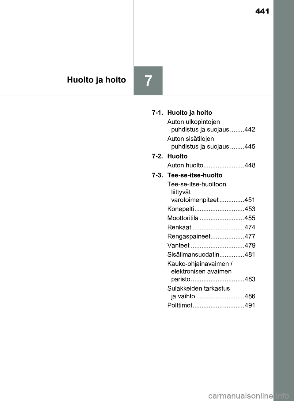 TOYOTA HILUX 2019 Omistajan Käsikirja (in Finnish) 441
7Huolto ja hoito
HILUX_OM_OM0K375FI_(EE)7-1. Huolto ja hoito
Auton ulkopintojen puhdistus ja suojaus ........ 442
Auton sisätilojen puhdistus ja suojaus ........ 445
7-2. Huolto Auton huolto.... TOYOTA HILUX 2019 Omistajan Käsikirja (in Finnish) 441
7Huolto ja hoito
HILUX_OM_OM0K375FI_(EE)7-1. Huolto ja hoito
Auton ulkopintojen puhdistus ja suojaus ........ 442
Auton sisätilojen puhdistus ja suojaus ........ 445
7-2. Huolto Auton huolto....