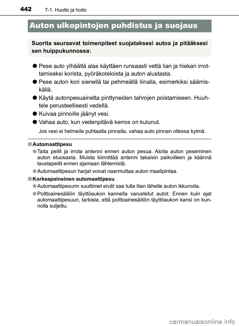TOYOTA HILUX 2019 Omistajan Käsikirja (in Finnish) 4427-1. Huolto ja hoito
HILUX_OM_OM0K375FI_(EE)
Auton ulkopintojen puhdistus ja suojaus
lPese auto ylhäältä alas käyttäen runsaasti vettä lian ja hiekan irrot-
tamiseksi korista, pyöräkot eloi TOYOTA HILUX 2019 Omistajan Käsikirja (in Finnish) 4427-1. Huolto ja hoito
HILUX_OM_OM0K375FI_(EE)
Auton ulkopintojen puhdistus ja suojaus
lPese auto ylhäältä alas käyttäen runsaasti vettä lian ja hiekan irrot-
tamiseksi korista, pyöräkot eloi