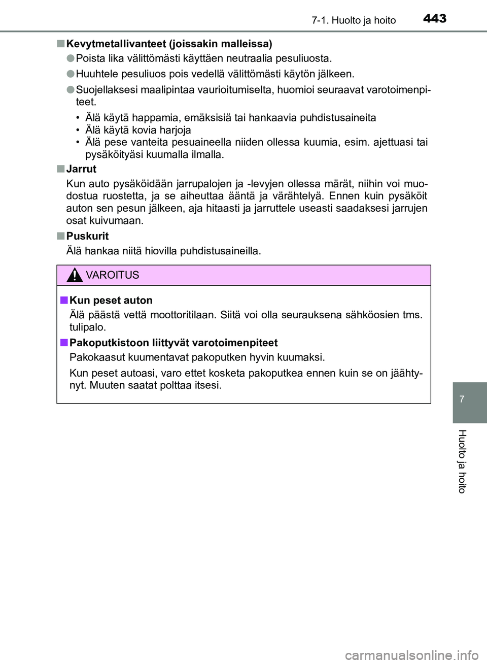 TOYOTA HILUX 2019 Omistajan Käsikirja (in Finnish) 4437-1. Huolto ja hoito
7
Huolto ja hoito
HILUX_OM_OM0K375FI_(EE)n
Kevytmetallivanteet (joissakin malleissa)
lPoista lika välittömästi käyttäen neutraalia pesuliuosta.
l Huuhtele pesuliuos pois v TOYOTA HILUX 2019 Omistajan Käsikirja (in Finnish) 4437-1. Huolto ja hoito
7
Huolto ja hoito
HILUX_OM_OM0K375FI_(EE)n
Kevytmetallivanteet (joissakin malleissa)
lPoista lika välittömästi käyttäen neutraalia pesuliuosta.
l Huuhtele pesuliuos pois v