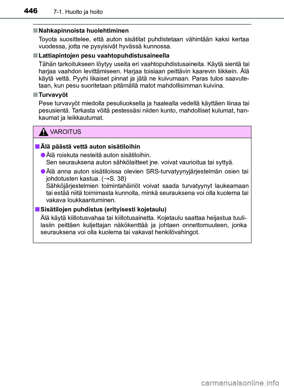 TOYOTA HILUX 2019 Omistajan Käsikirja (in Finnish) 4467-1. Huolto ja hoito
HILUX_OM_OM0K375FI_(EE)
nNahkapinnoista huolehtiminen
Toyota suosittelee, että auton sisätilat puhdistetaan vähintään kaksi kertaa
vuodessa, jotta ne pysyisivät hyvässä TOYOTA HILUX 2019 Omistajan Käsikirja (in Finnish) 4467-1. Huolto ja hoito
HILUX_OM_OM0K375FI_(EE)
nNahkapinnoista huolehtiminen
Toyota suosittelee, että auton sisätilat puhdistetaan vähintään kaksi kertaa
vuodessa, jotta ne pysyisivät hyvässä