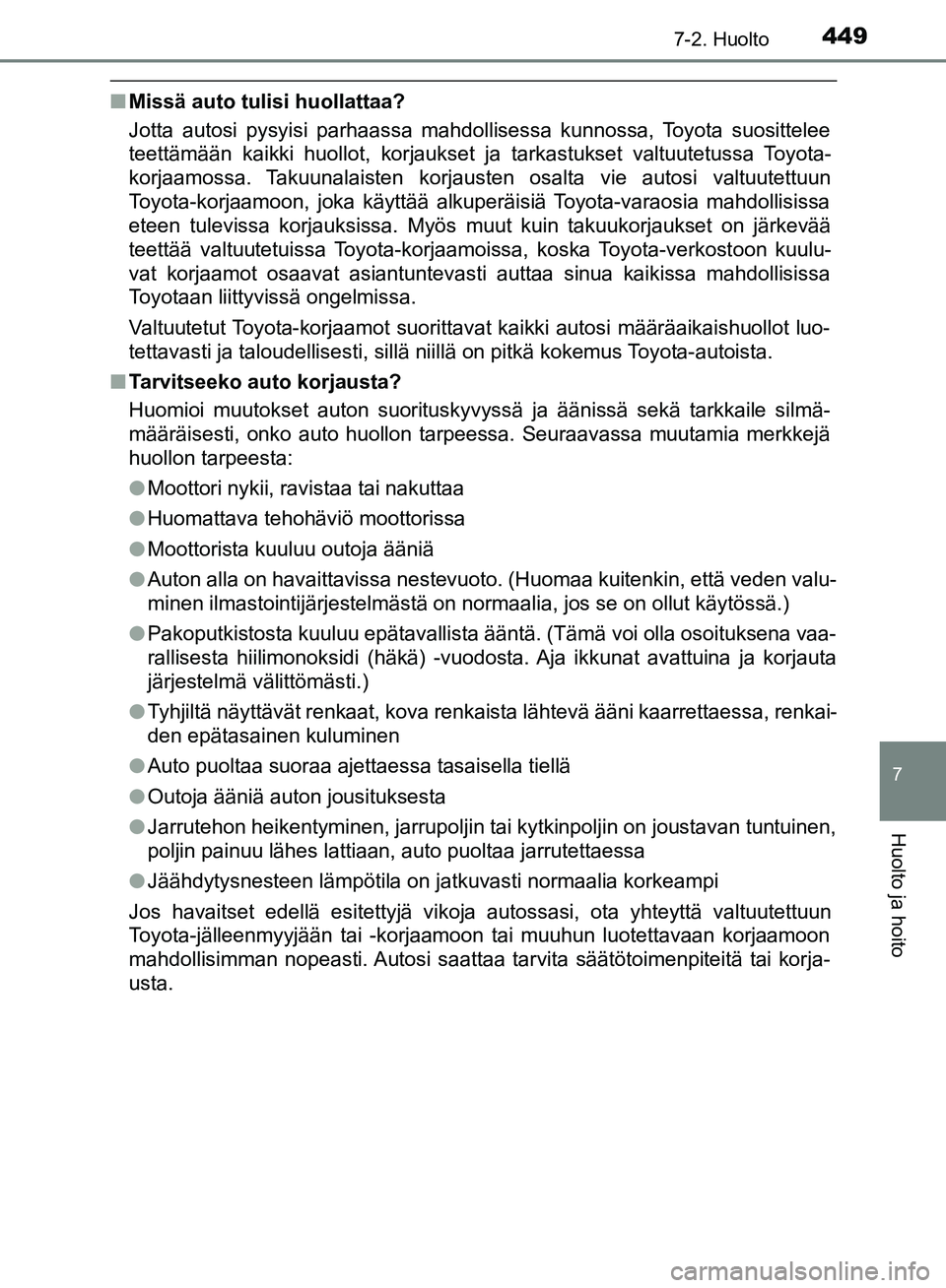 TOYOTA HILUX 2019 Omistajan Käsikirja (in Finnish) 4497-2. Huolto
HILUX_OM_OM0K375FI_(EE)
7
Huolto ja hoito
nMissä auto tulisi huollattaa?
Jotta autosi pysyisi parhaassa mahdollisessa kunnossa, Toyota suosittelee
teettämään kaikki huollot, korjauk TOYOTA HILUX 2019 Omistajan Käsikirja (in Finnish) 4497-2. Huolto
HILUX_OM_OM0K375FI_(EE)
7
Huolto ja hoito
nMissä auto tulisi huollattaa?
Jotta autosi pysyisi parhaassa mahdollisessa kunnossa, Toyota suosittelee
teettämään kaikki huollot, korjauk