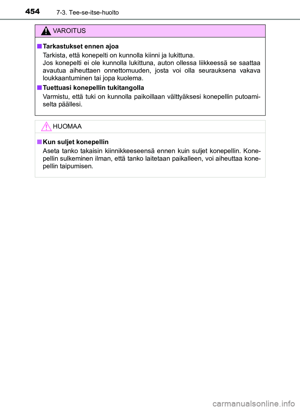 TOYOTA HILUX 2019 Omistajan Käsikirja (in Finnish) 4547-3. Tee-se-itse-huolto
HILUX_OM_OM0K375FI_(EE)
VAROITUS
n Tarkastukset ennen ajoa
Tarkista, että konepelti on kunnolla kiinni ja lukittuna.
Jos konepelti ei ole kunnolla lukittuna, auton ollessa TOYOTA HILUX 2019 Omistajan Käsikirja (in Finnish) 4547-3. Tee-se-itse-huolto
HILUX_OM_OM0K375FI_(EE)
VAROITUS
n Tarkastukset ennen ajoa
Tarkista, että konepelti on kunnolla kiinni ja lukittuna.
Jos konepelti ei ole kunnolla lukittuna, auton ollessa