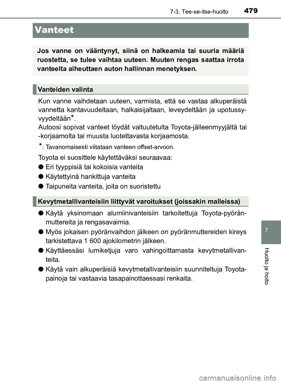 TOYOTA HILUX 2019 Omistajan Käsikirja (in Finnish) 4797-3. Tee-se-itse-huolto
HILUX_OM_OM0K375FI_(EE)
7
Huolto ja hoito
Vanteet
Kun vanne vaihdetaan uuteen, varmista, että se vastaa alkuperäistä
vannetta kantavuudeltaan, halkaisijaltaan, leveydelt TOYOTA HILUX 2019 Omistajan Käsikirja (in Finnish) 4797-3. Tee-se-itse-huolto
HILUX_OM_OM0K375FI_(EE)
7
Huolto ja hoito
Vanteet
Kun vanne vaihdetaan uuteen, varmista, että se vastaa alkuperäistä
vannetta kantavuudeltaan, halkaisijaltaan, leveydelt
