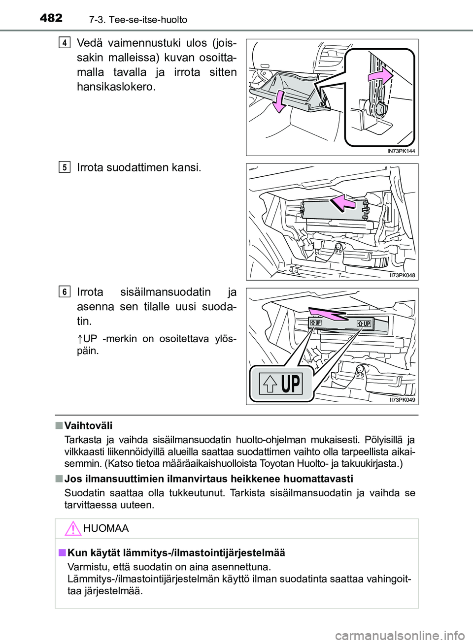 TOYOTA HILUX 2019  Omistajan Käsikirja (in Finnish) 4827-3. Tee-se-itse-huolto
HILUX_OM_OM0K375FI_(EE)
Vedä vaimennustuki ulos (jois-
sakin malleissa) kuvan osoitta-
malla tavalla ja irrota sitten
hansikaslokero.
Irrota suodattimen kansi.
Irrota sisä
