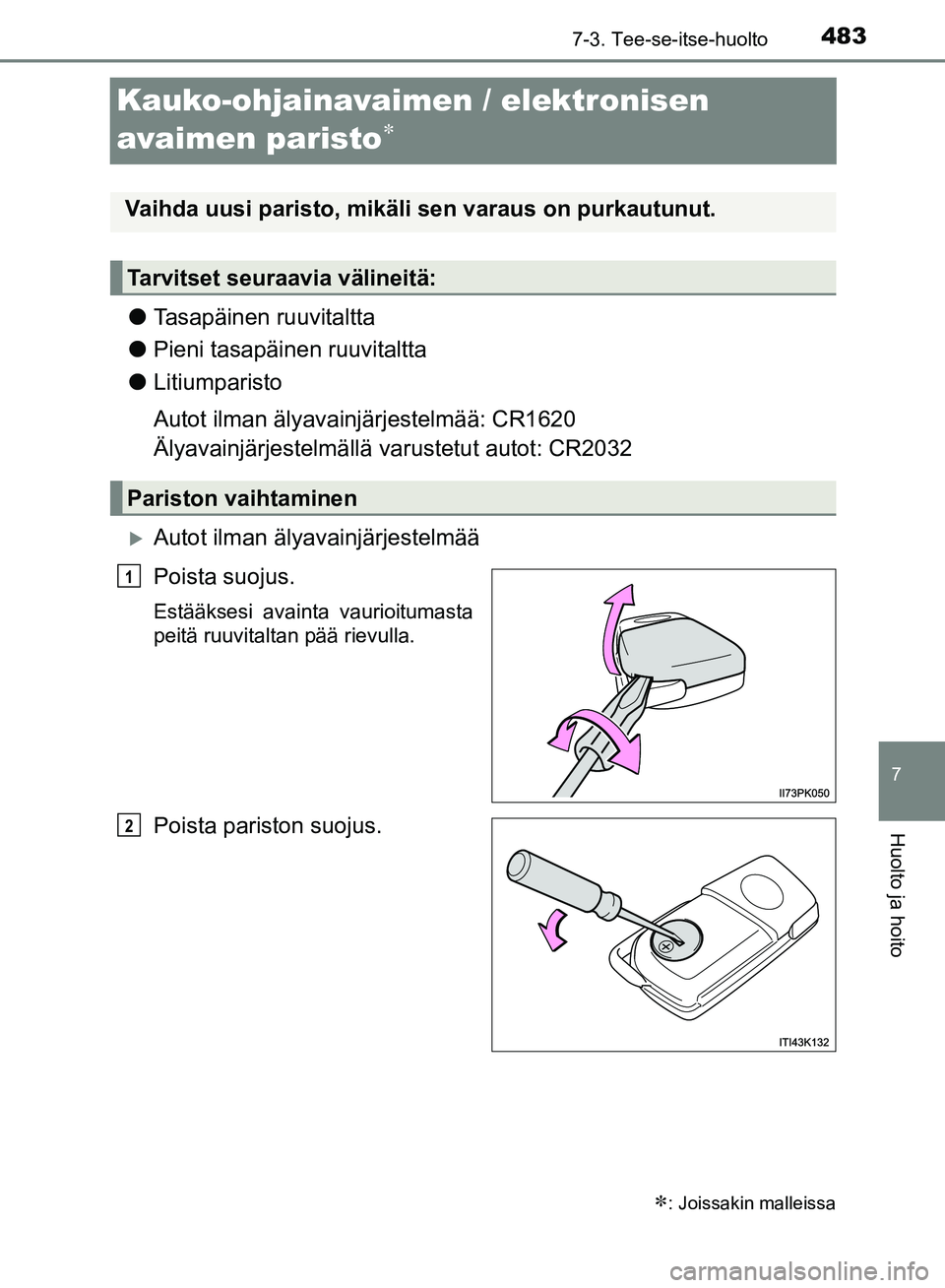 TOYOTA HILUX 2019  Omistajan Käsikirja (in Finnish) 4837-3. Tee-se-itse-huolto
HILUX_OM_OM0K375FI_(EE)
7
Huolto ja hoito
Kauko-ohjainavaimen / elektronisen 
avaimen paristo

lTasapäinen ruuvitaltta
l Pieni tasapäinen ruuvitaltta
l Litiumparisto
Au