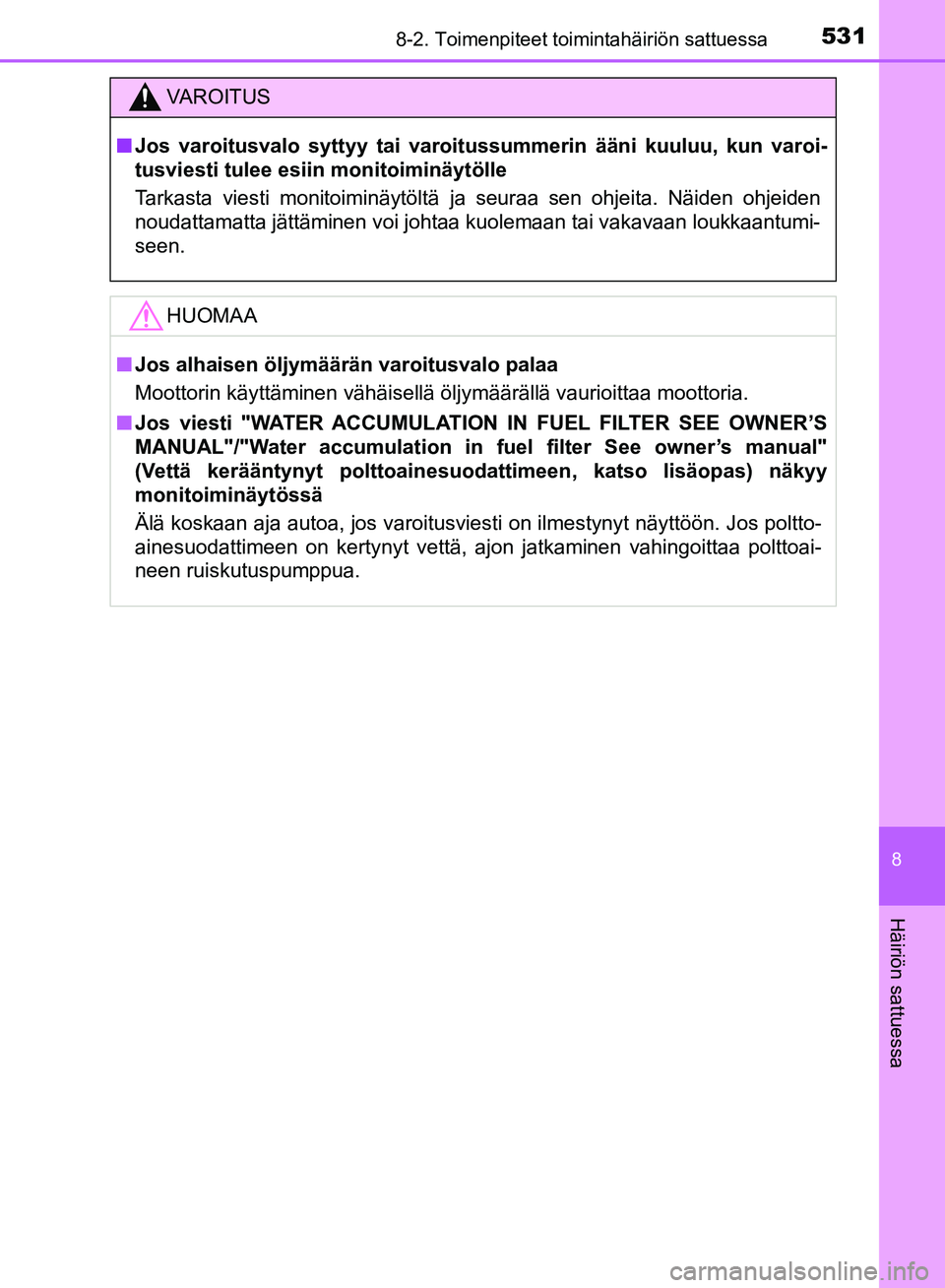 TOYOTA HILUX 2019  Omistajan Käsikirja (in Finnish) 5318-2. Toimenpiteet toimintahäiriön sattuessa
HILUX_OM_OM0K375FI_(EE)
8
Häiriön sattuessa
VAROITUS
n Jos varoitusvalo syttyy tai varoitussummerin ääni kuuluu, kun varoi-
tusviesti tulee esiin m