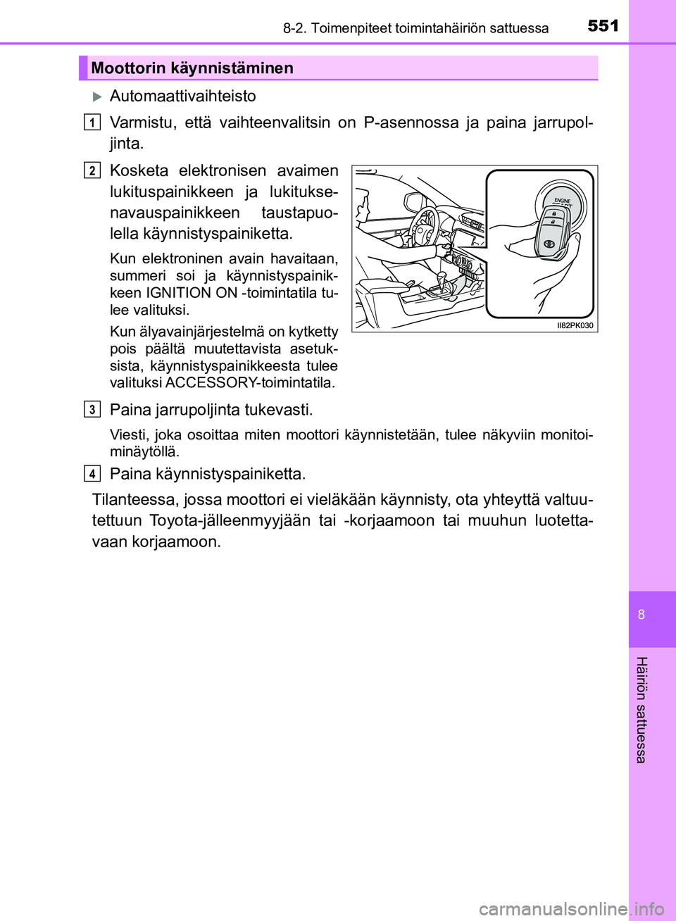 TOYOTA HILUX 2019 Omistajan Käsikirja (in Finnish) 5518-2. Toimenpiteet toimintahäiriön sattuessa
HILUX_OM_OM0K375FI_(EE)
8
Häiriön sattuessa
Automaattivaihteisto
Varmistu, että vaihteenvalitsin on P-asennossa ja paina jarrupol-
jinta.
Kosketa TOYOTA HILUX 2019 Omistajan Käsikirja (in Finnish) 5518-2. Toimenpiteet toimintahäiriön sattuessa
HILUX_OM_OM0K375FI_(EE)
8
Häiriön sattuessa
Automaattivaihteisto
Varmistu, että vaihteenvalitsin on P-asennossa ja paina jarrupol-
jinta.
Kosketa