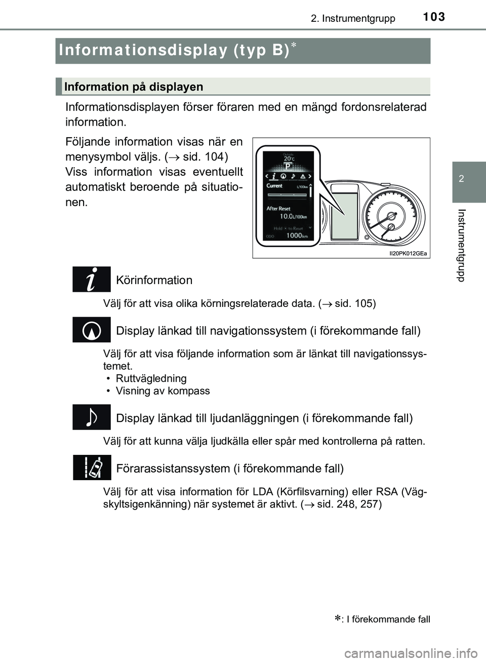 TOYOTA HILUX 2019 Bruksanvisningar (in Swedish) 103
2
2. Instrumentgrupp
Instrumentgrupp
HILUX_OM_OM0K375SE
Informationsdisplay (typ B)
Informationsdisplayen förser föraren med en mängd fordonsrelaterad
information.
Följande information visa TOYOTA HILUX 2019 Bruksanvisningar (in Swedish) 103
2
2. Instrumentgrupp
Instrumentgrupp
HILUX_OM_OM0K375SE
Informationsdisplay (typ B)
Informationsdisplayen förser föraren med en mängd fordonsrelaterad
information.
Följande information visa